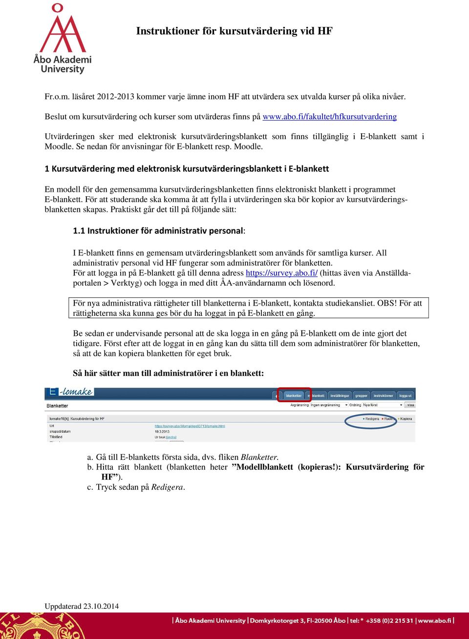 fi/fakultet/hfkursutvardering Utvärderingen sker med elektronisk kursutvärderingsblankett som finns tillgänglig i E-blankett samt i Moodle.