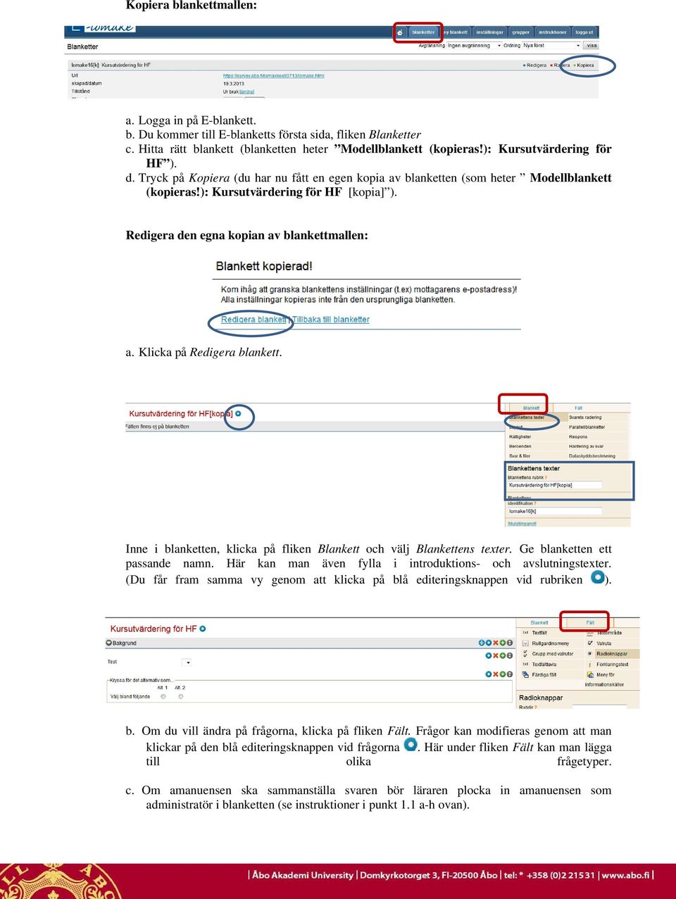 Redigera den egna kopian av blankettmallen: a. Klicka på Redigera blankett. Inne i blanketten, klicka på fliken Blankett och välj Blankettens texter. Ge blanketten ett passande namn.