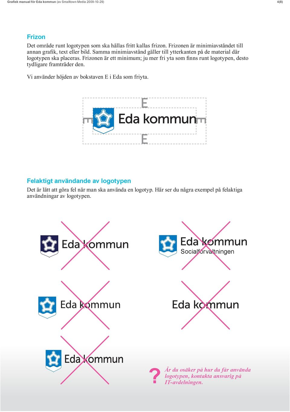 Frizonen är ett minimum; ju mer fri yta som finns runt logotypen, desto tydligare framträder den. Vi använder höjden av bokstaven E i Eda som friyta.