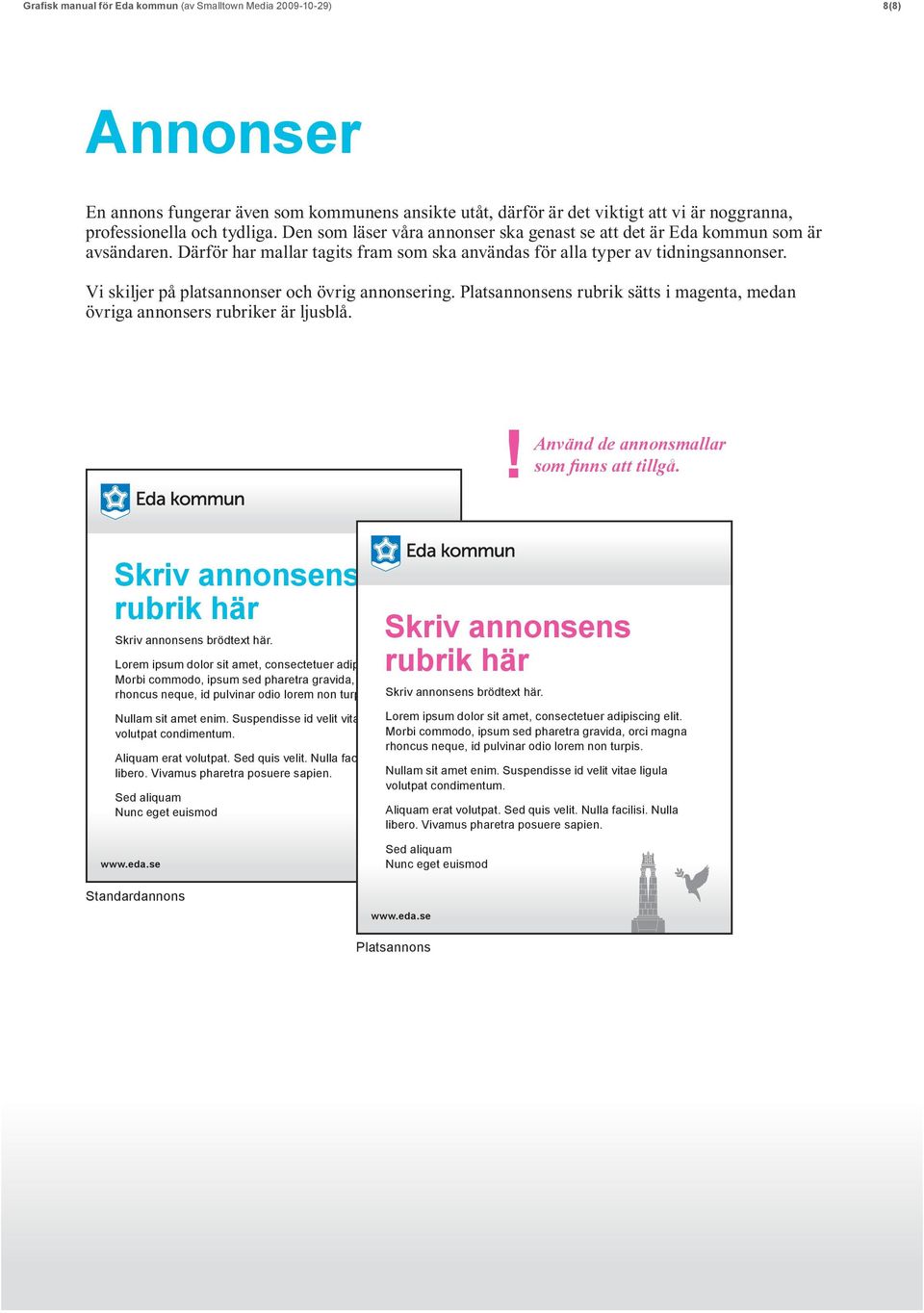 Vi skiljer på platsannonser och övrig annonsering. Platsannonsens rubrik sätts i magenta, medan övriga annonsers rubriker är ljusblå.! som Använd de annonsmallar finns att tillgå.