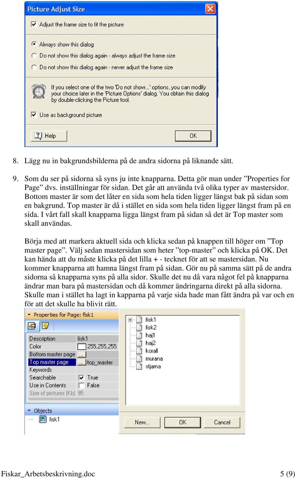 Top master är då i stället en sida som hela tiden ligger längst fram på en sida. I vårt fall skall knapparna ligga längst fram på sidan så det är Top master som skall användas.