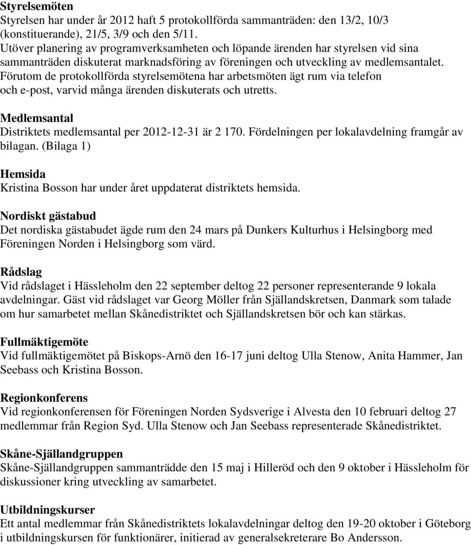 Förutom de protokollförda styrelsemötena har arbetsmöten ägt rum via telefon och e-post, varvid många ärenden diskuterats och utretts. Medlemsantal Distriktets medlemsantal per 2012-12-31 är 2 170.