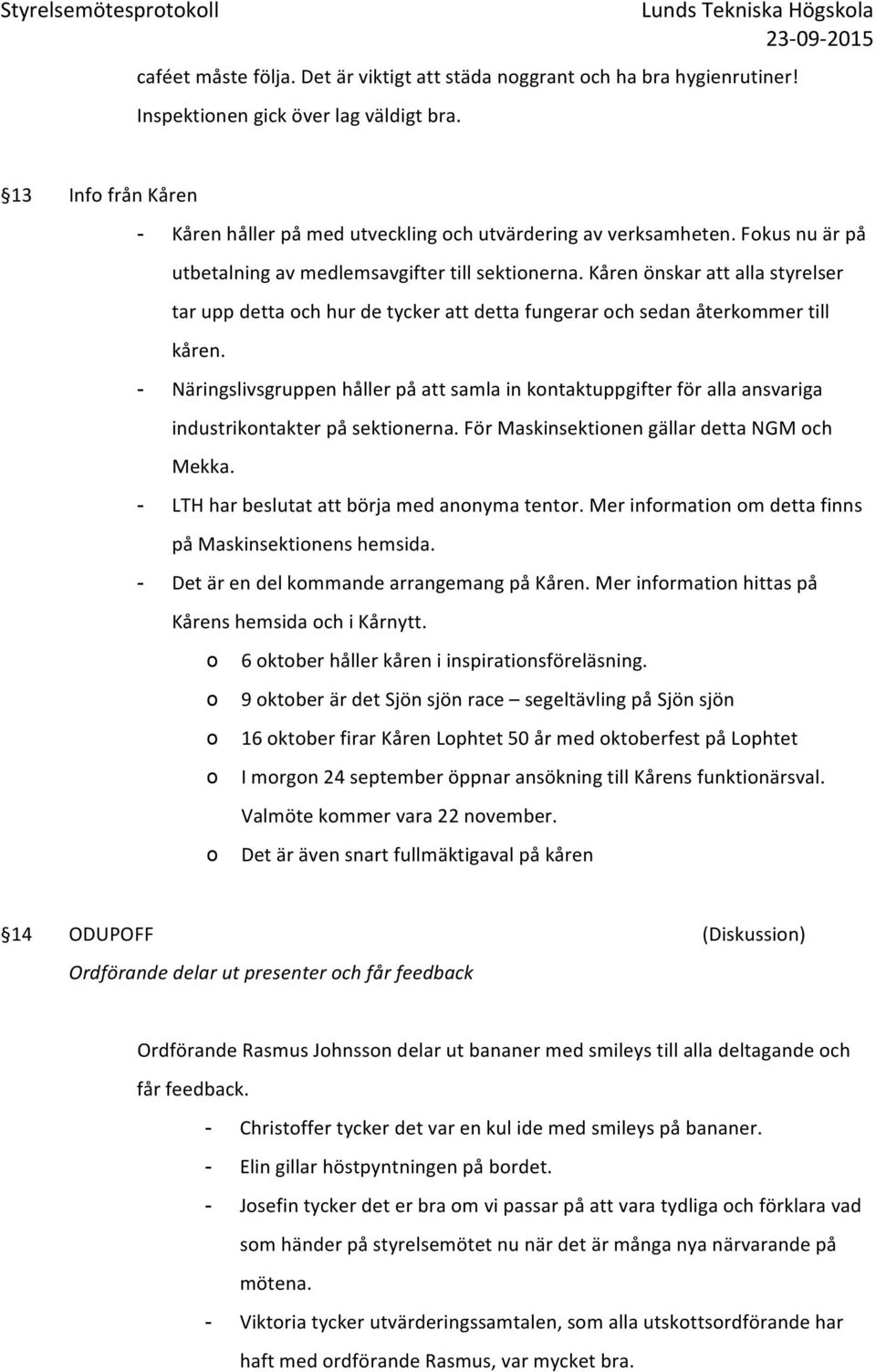 Kåren önskar att alla styrelser tar upp detta och hur de tycker att detta fungerar och sedan återkommer till kåren.