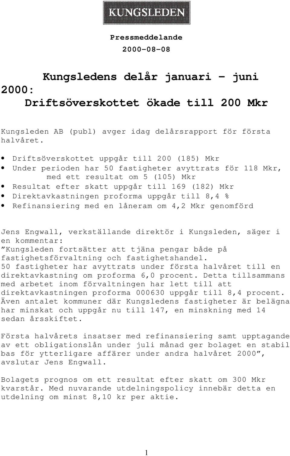 proforma uppgår till 8,4 % Refinansiering med en låneram om 4,2 Mkr genomförd Jens Engwall, verkställande direktör i Kungsleden, säger i en kommentar: Kungsleden fortsätter att tjäna pengar både på