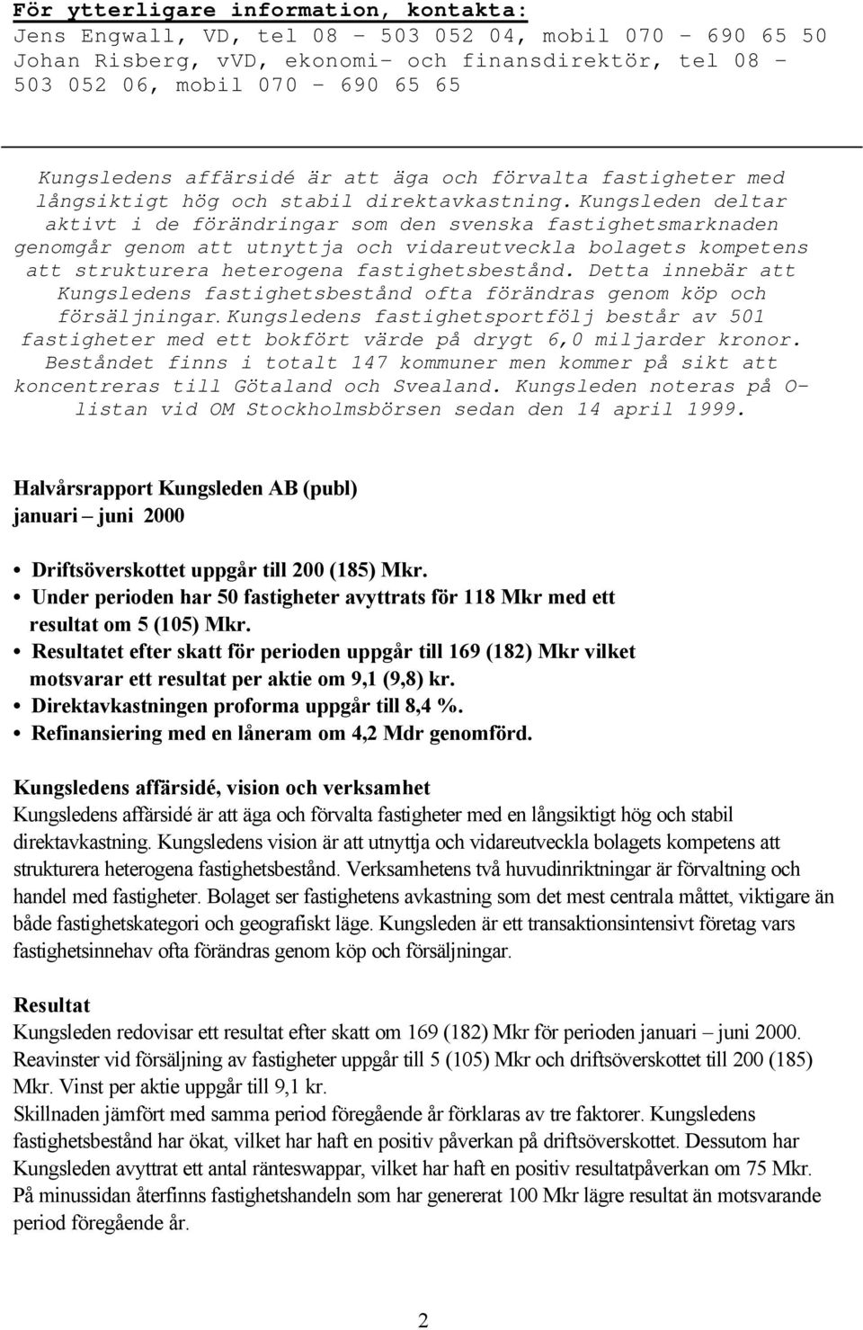 Kungsleden deltar aktivt i de förändringar som den svenska fastighetsmarknaden genomgår genom att utnyttja och vidareutveckla bolagets kompetens att strukturera heterogena fastighetsbestånd.