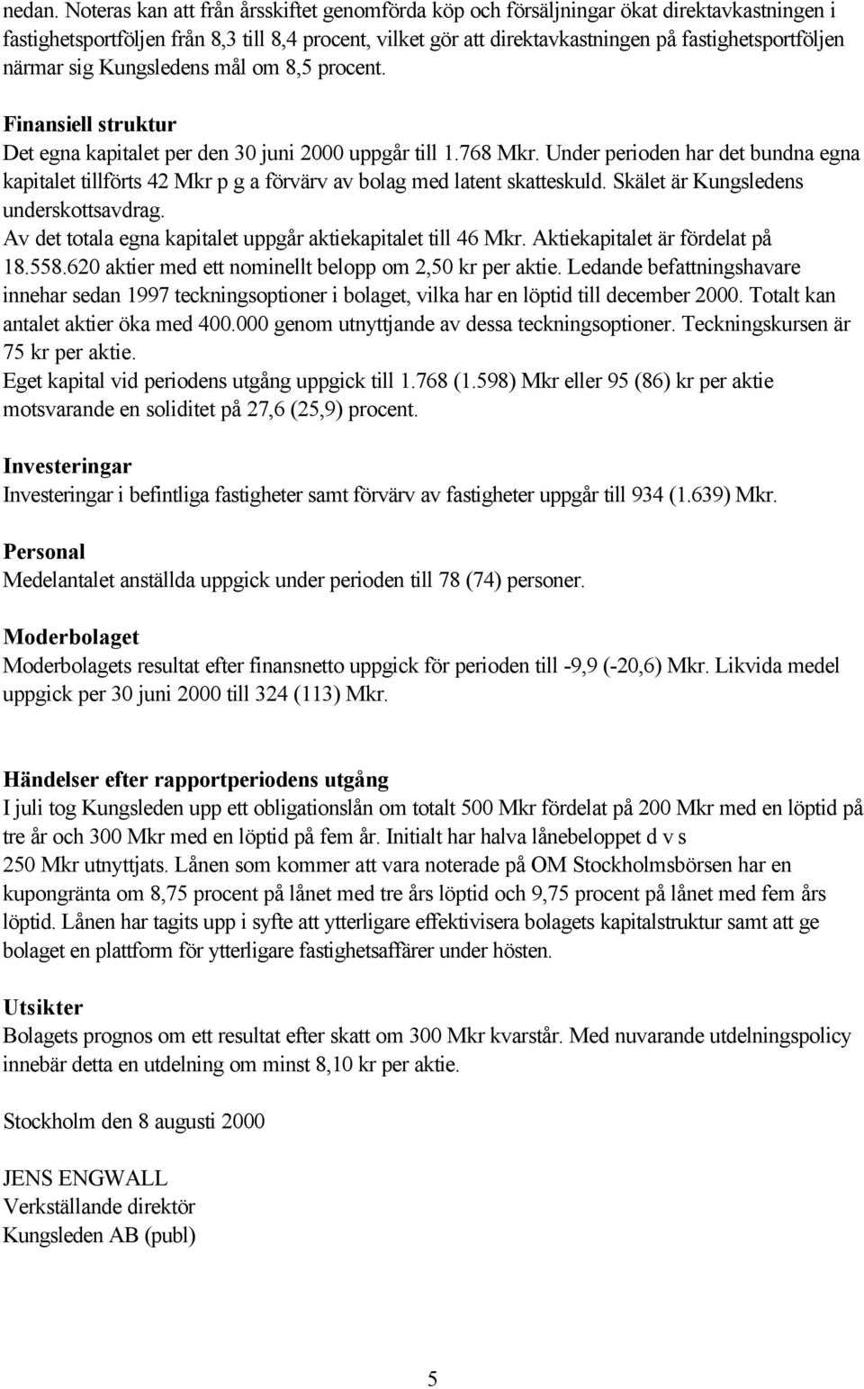 närmar sig Kungsledens mål om 8,5 procent. Finansiell struktur Det egna kapitalet per den 30 juni 2000 uppgår till 1.768 Mkr.