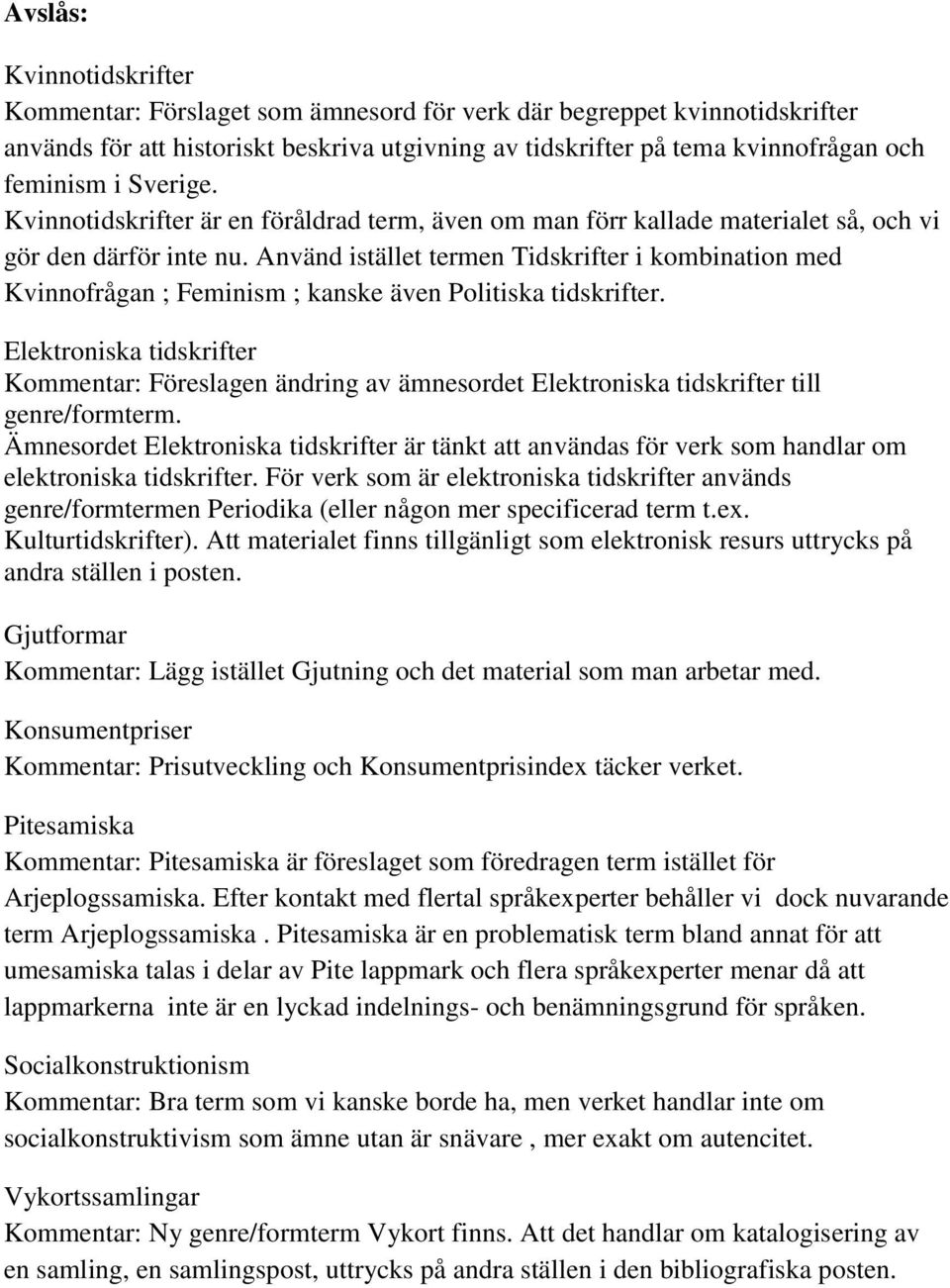 Använd istället termen Tidskrifter i kombination med Kvinnofrågan ; Feminism ; kanske även Politiska tidskrifter.