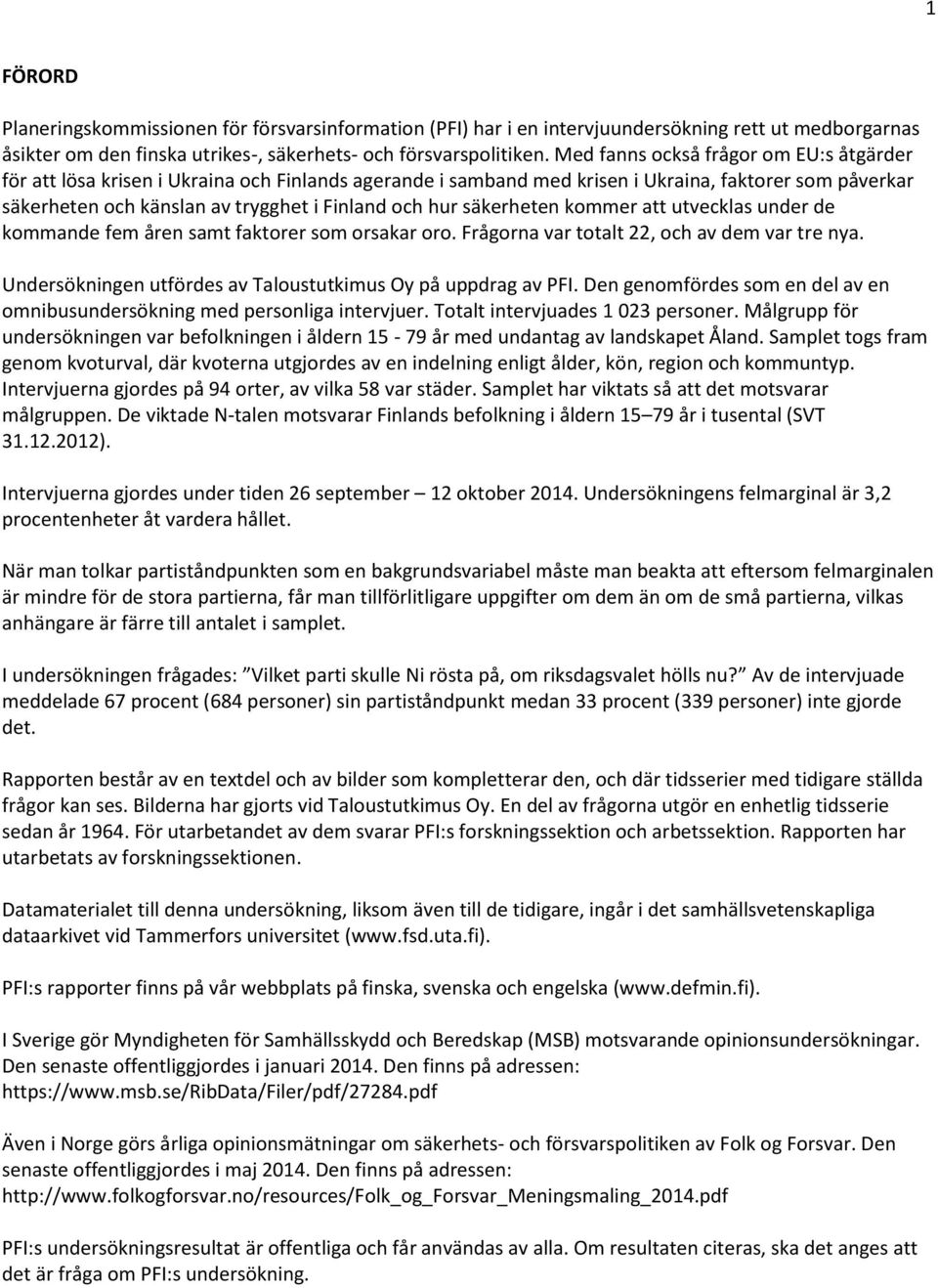 säkerheten kommer att utvecklas under de kommande fem åren samt faktorer som orsakar oro. Frågorna var totalt 22, och av dem var tre nya.