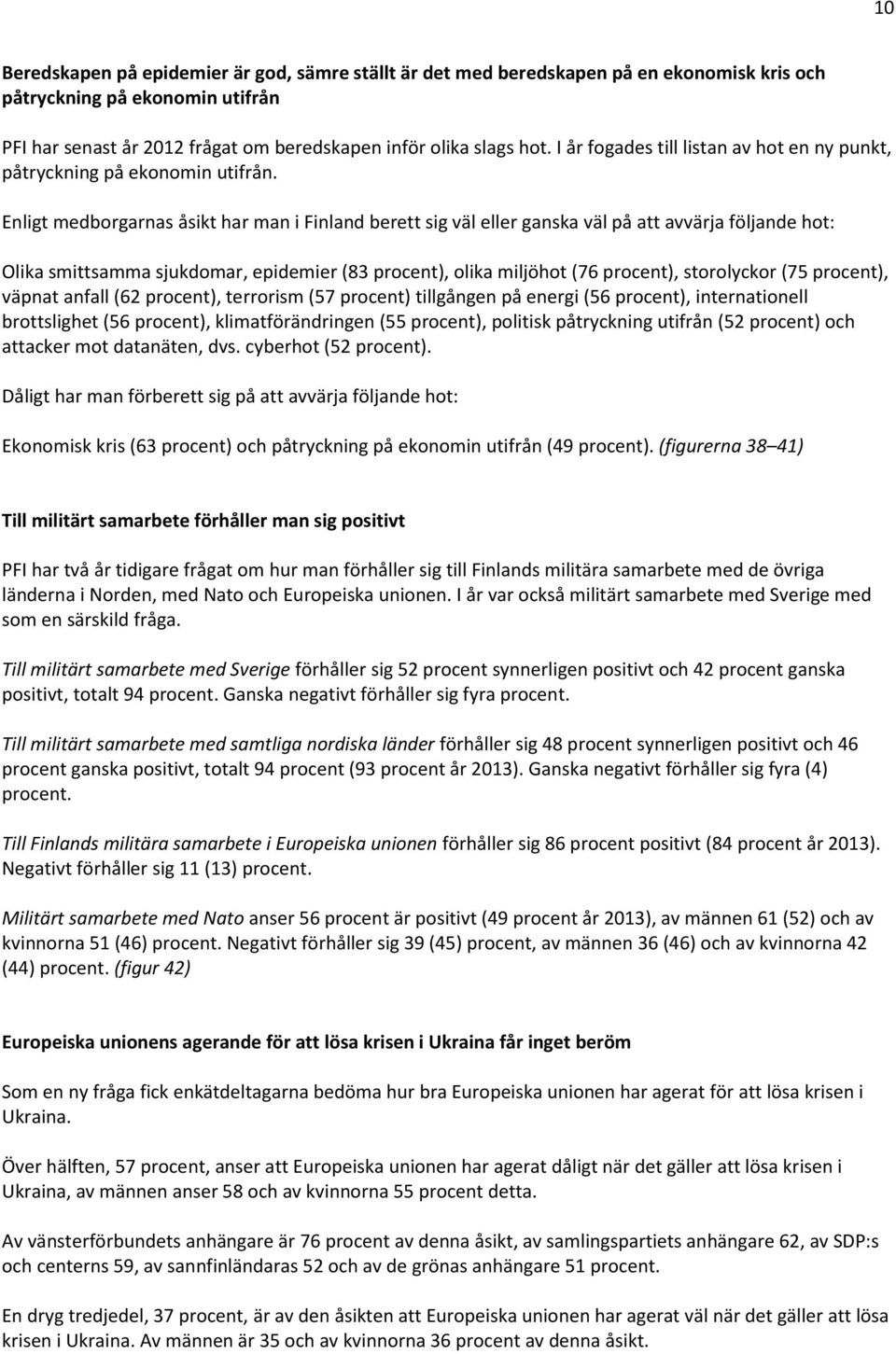 Enligt medborgarnas åsikt har man i Finland berett sig väl eller ganska väl på att avvärja följande hot: Olika smittsamma sjukdomar, epidemier (83 procent), olika miljöhot (76 procent), storolyckor