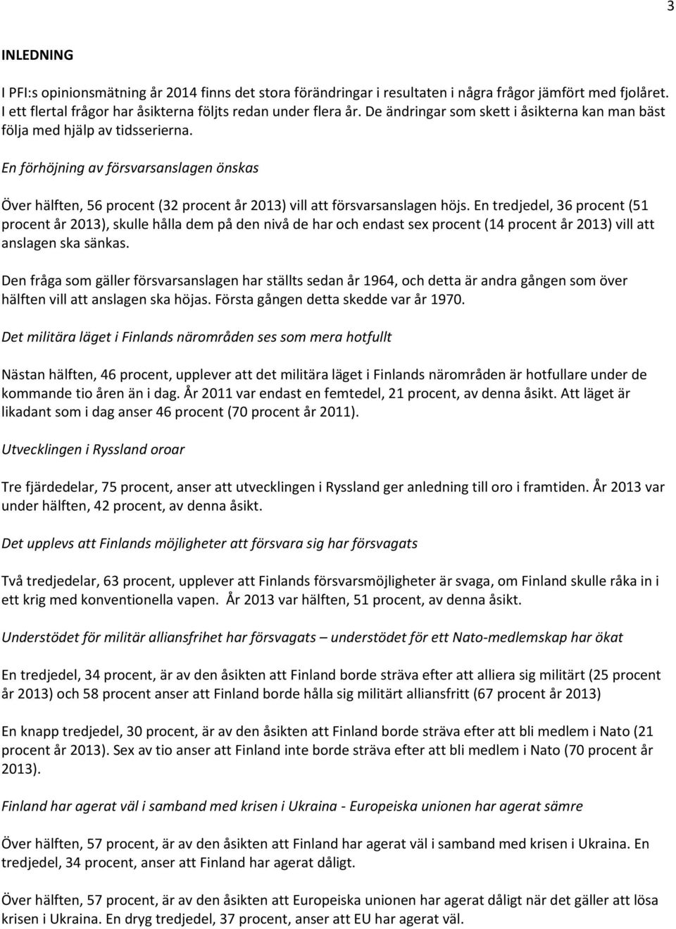 En tredjedel, 36 procent (51 procent år 2013), skulle hålla dem på den nivå de har och endast sex procent (14 procent år 2013) vill att anslagen ska sänkas.