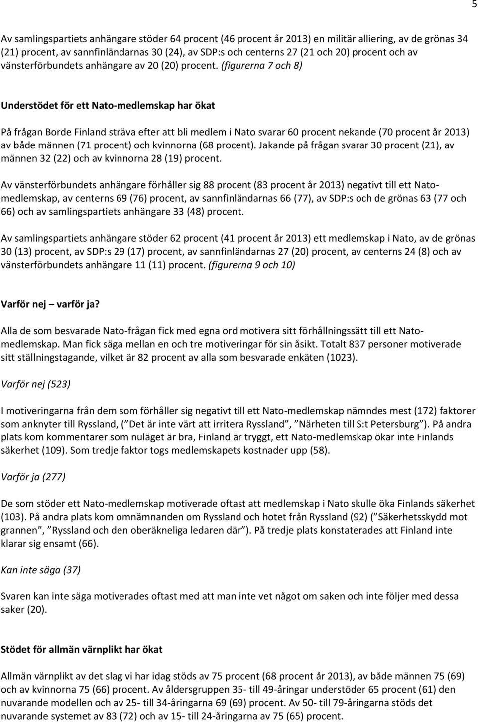 (figurerna 7 och 8) Understödet för ett Nato-medlemskap har ökat På frågan Borde Finland sträva efter att bli medlem i Nato svarar 60 procent nekande (70 procent år 2013) av både männen (71 procent)