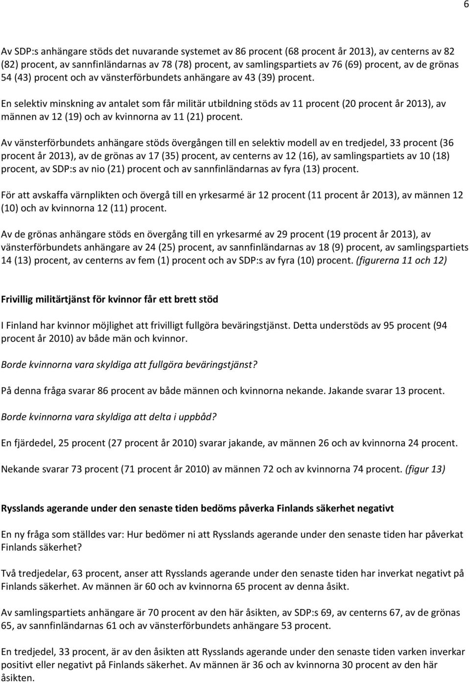 En selektiv minskning av antalet som får militär utbildning stöds av 11 procent (20 procent år 2013), av männen av 12 (19) och av kvinnorna av 11 (21) procent.