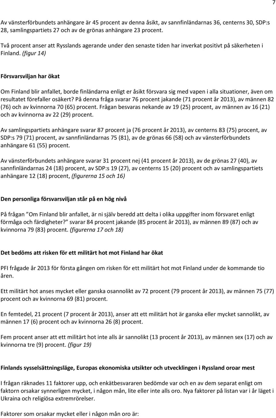 (figur 14) Försvarsviljan har ökat Om Finland blir anfallet, borde finländarna enligt er åsikt försvara sig med vapen i alla situationer, även om resultatet förefaller osäkert?