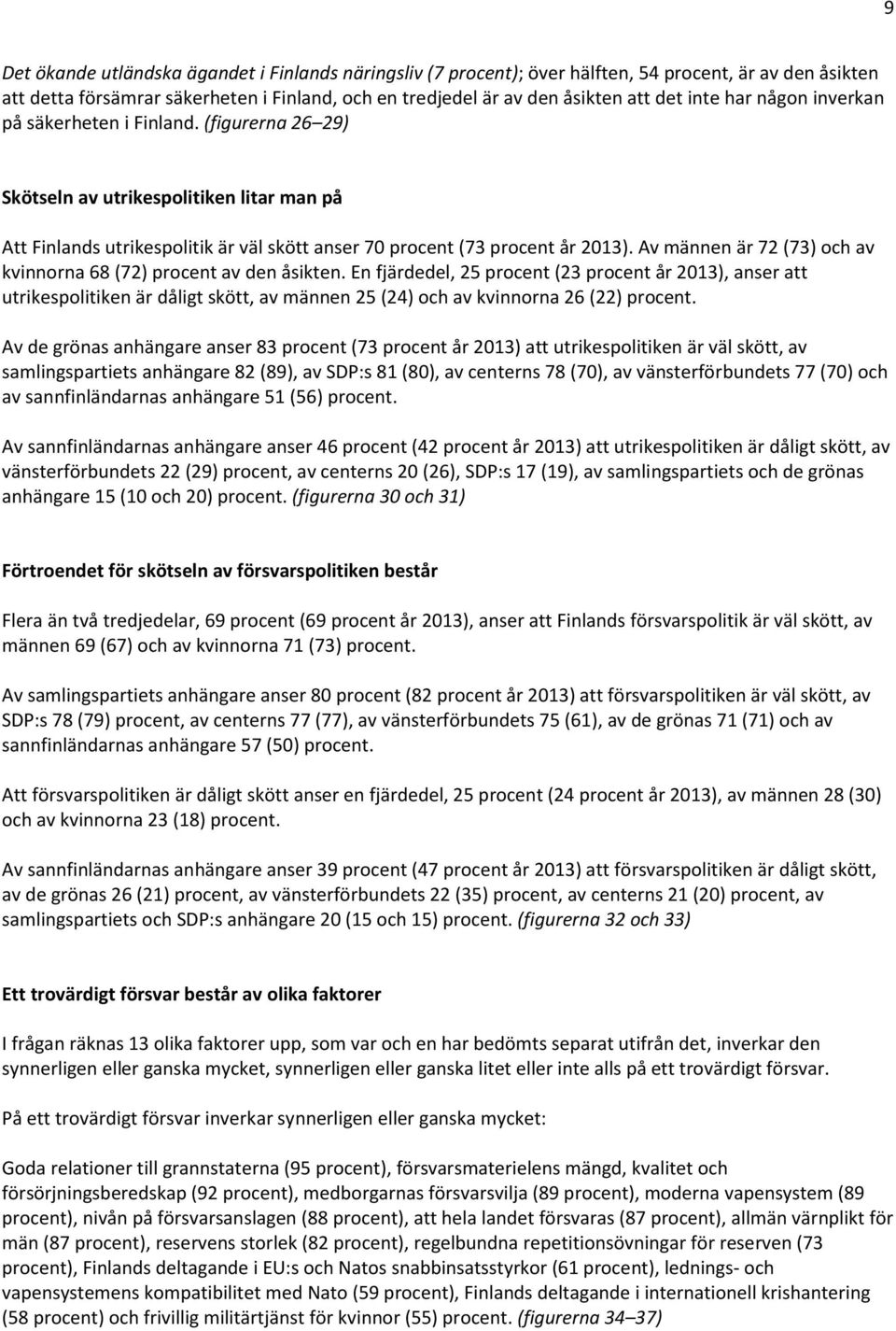 Av männen är 72 (73) och av kvinnorna 68 (72) procent av den åsikten.