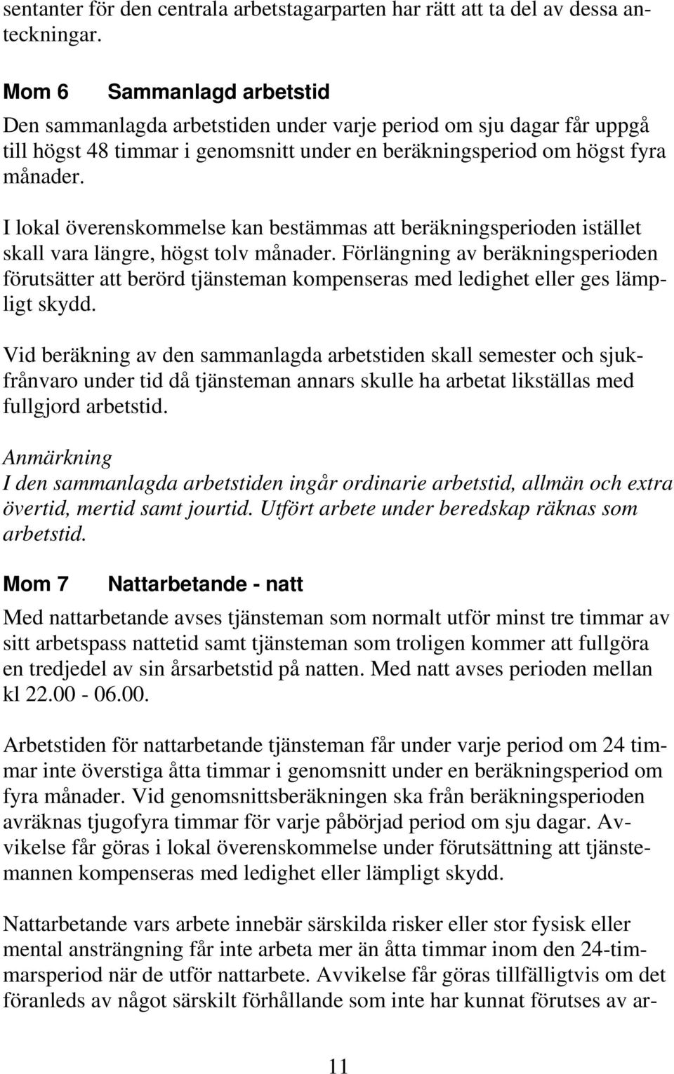 I lokal överenskommelse kan bestämmas att beräkningsperioden istället skall vara längre, högst tolv månader.