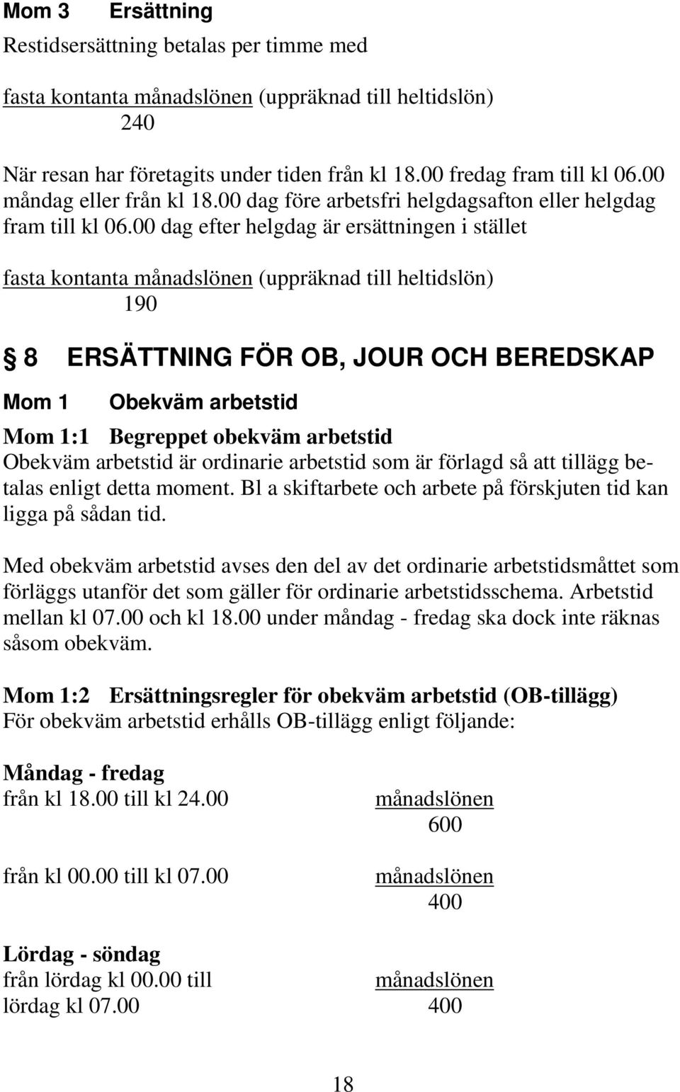 00 dag efter helgdag är ersättningen i stället fasta kontanta månadslönen 190 (uppräknad till heltidslön) 8 ERSÄTTNING FÖR OB, JOUR OCH BEREDSKAP Mom 1 Obekväm arbetstid Mom 1:1 Begreppet obekväm