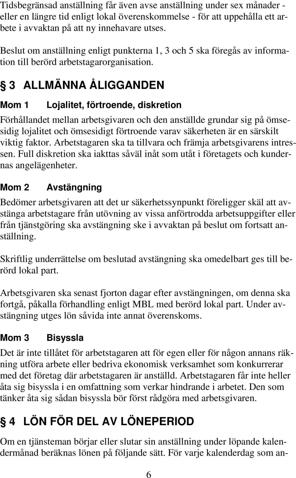 3 ALLMÄNNA ÅLIGGANDEN Mom 1 Lojalitet, förtroende, diskretion Förhållandet mellan arbetsgivaren och den anställde grundar sig på ömsesidig lojalitet och ömsesidigt förtroende varav säkerheten är en