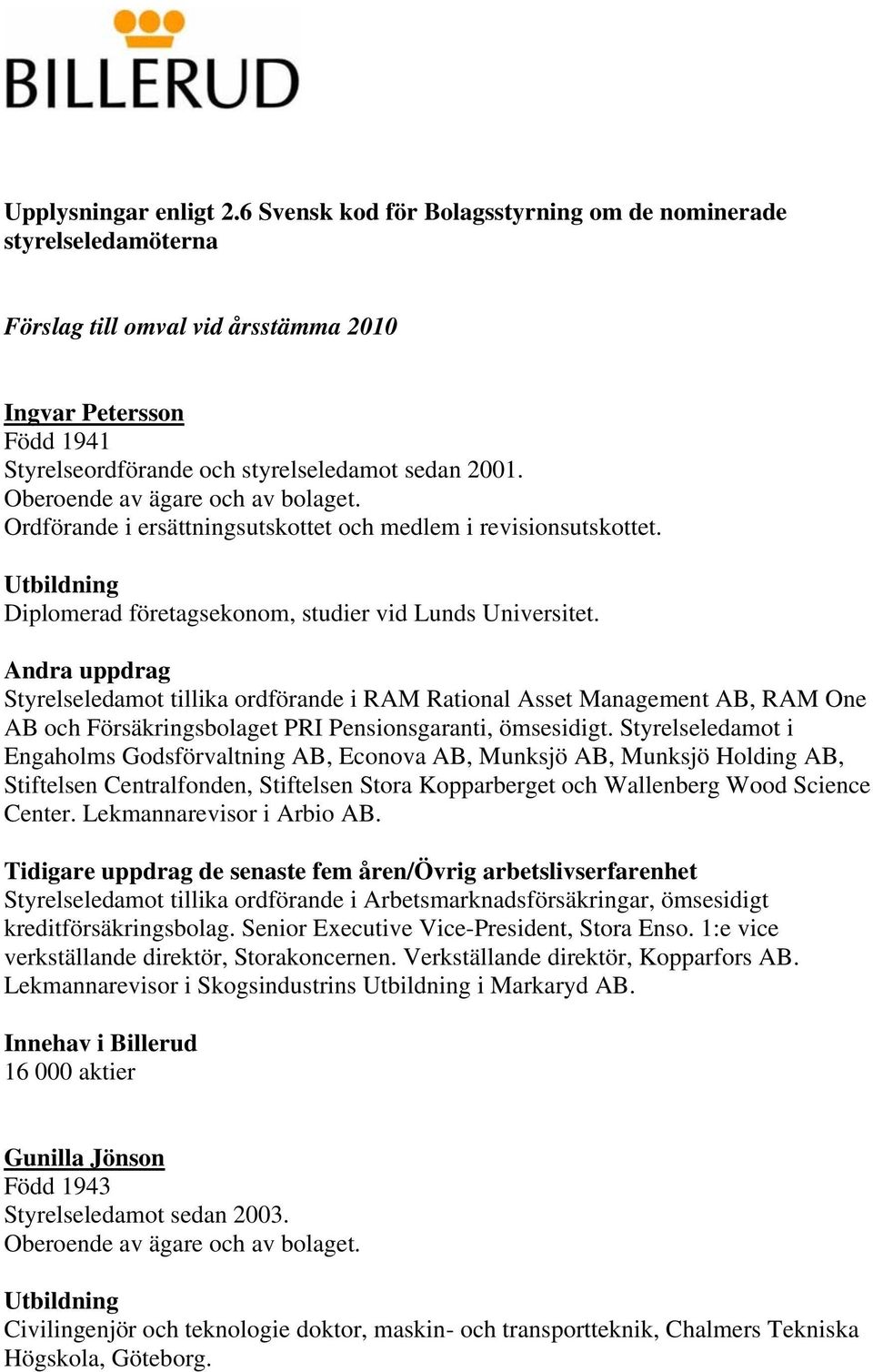 Ordförande i ersättningsutskottet och medlem i revisionsutskottet. Diplomerad företagsekonom, studier vid Lunds Universitet.