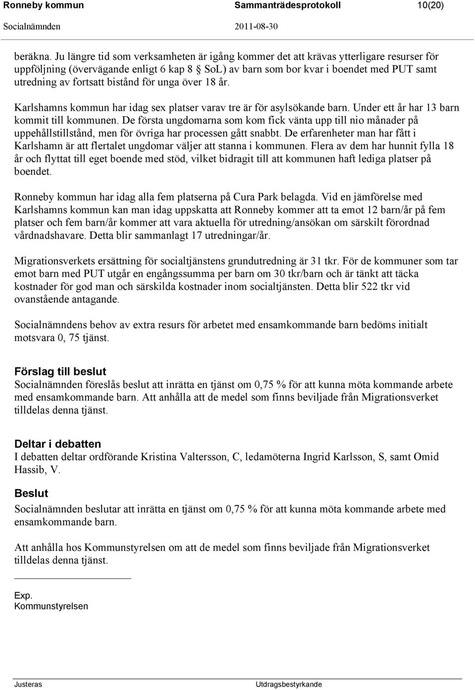 bistånd för unga över 18 år. Karlshamns kommun har idag sex platser varav tre är för asylsökande barn. Under ett år har 13 barn kommit till kommunen.