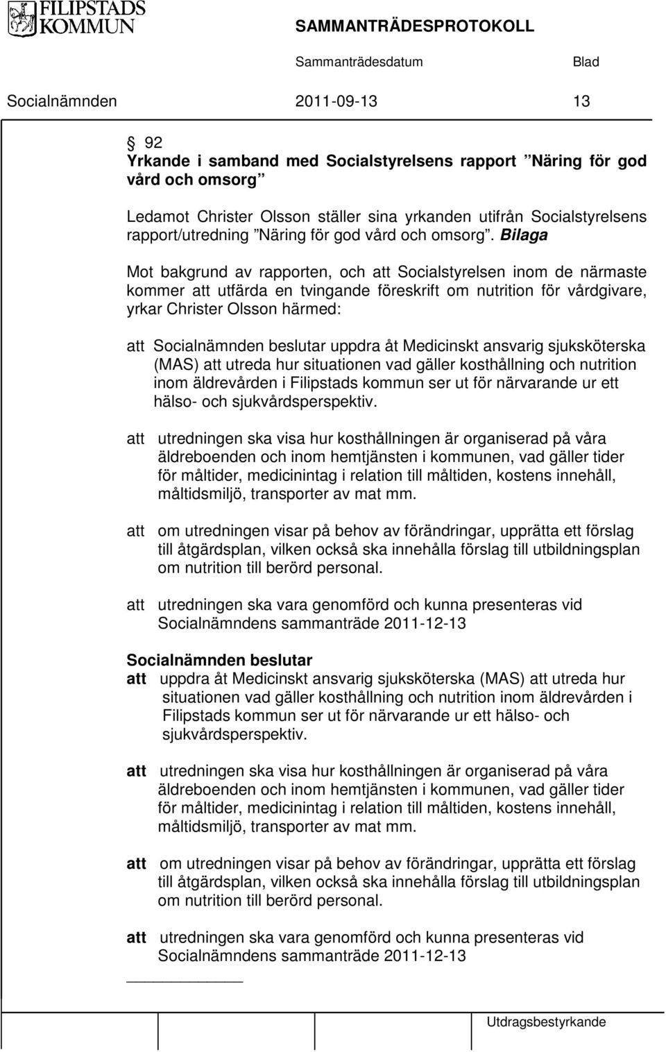 Bilaga Mot bakgrund av rapporten, och att Socialstyrelsen inom de närmaste kommer att utfärda en tvingande föreskrift om nutrition för vårdgivare, yrkar Christer Olsson härmed: att Socialnämnden