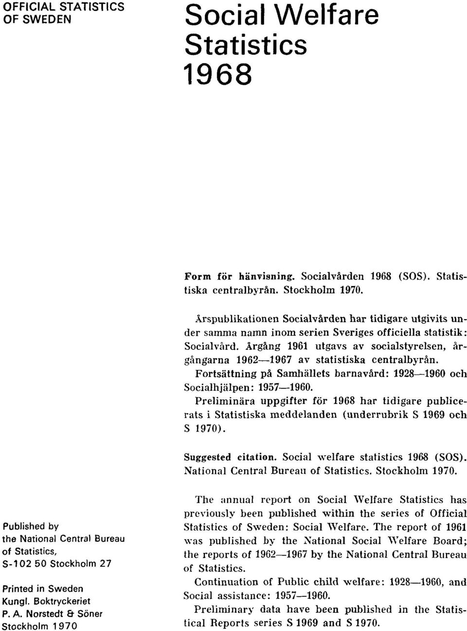 Årgång 1961 utgavs av socialstyrelsen, årgångarna 1962 1967 av statistiska centralbyrån. Fortsättning på Samhällets barnavård: 1928 1960 och Socialhjälpen: 1957 1960.