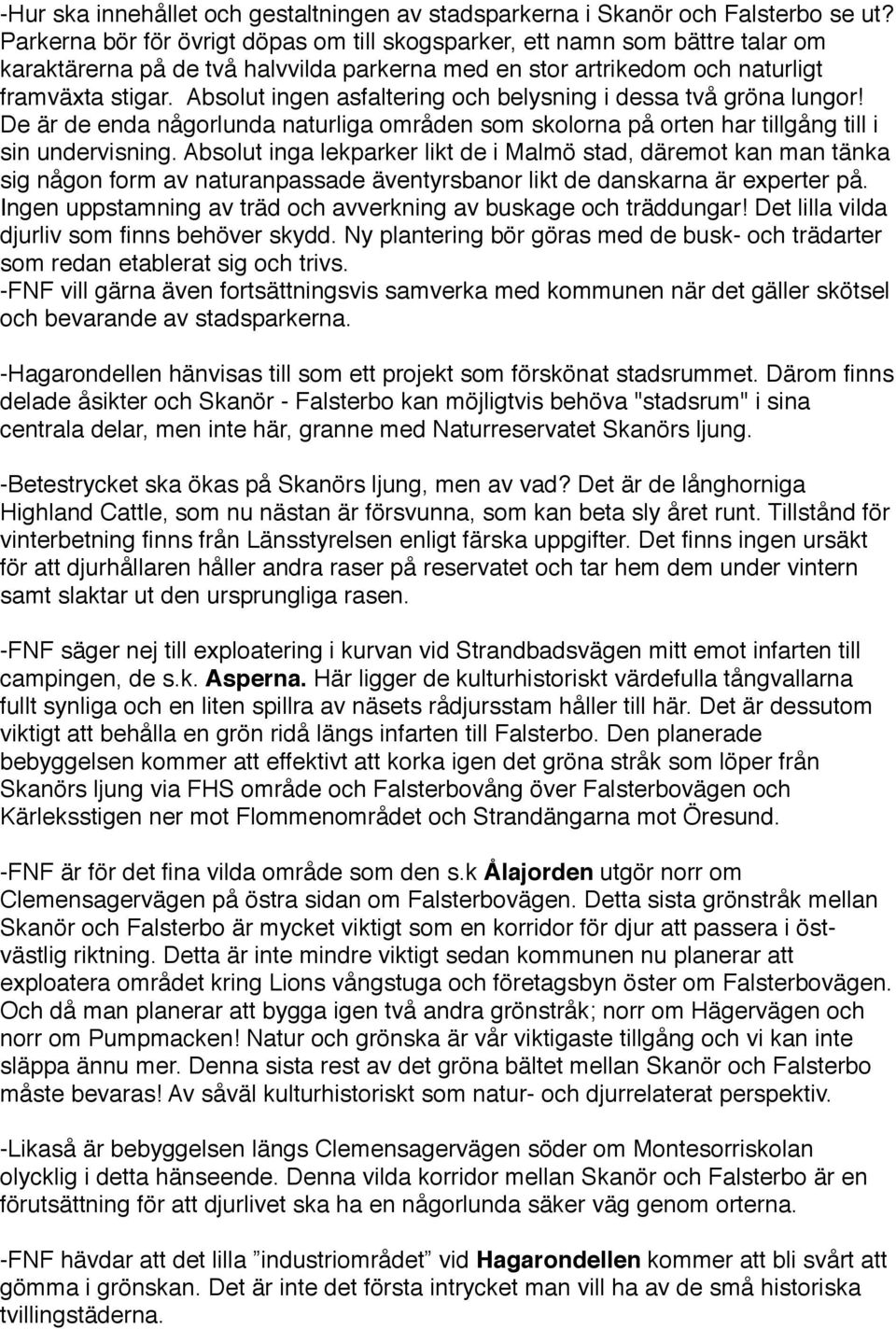 Absolut ingen asfaltering och belysning i dessa två gröna lungor! De är de enda någorlunda naturliga områden som skolorna på orten har tillgång till i sin undervisning.