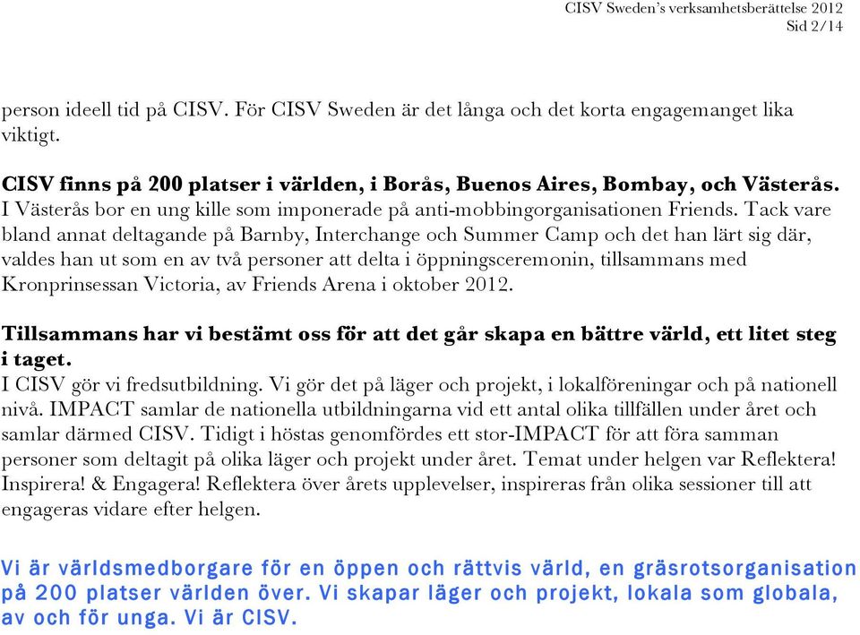 Tack vare bland annat deltagande på Barnby, Interchange och Summer Camp och det han lärt sig där, valdes han ut som en av två personer att delta i öppningsceremonin, tillsammans med Kronprinsessan