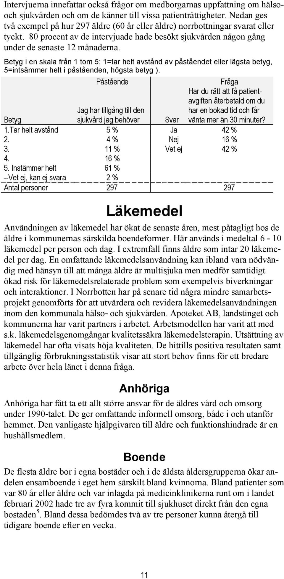 Betyg i en skala från 1 tom 5; 1=tar helt avstånd av påståendet eller lägsta betyg, 5=intsämmer helt i påståenden, högsta betyg ).