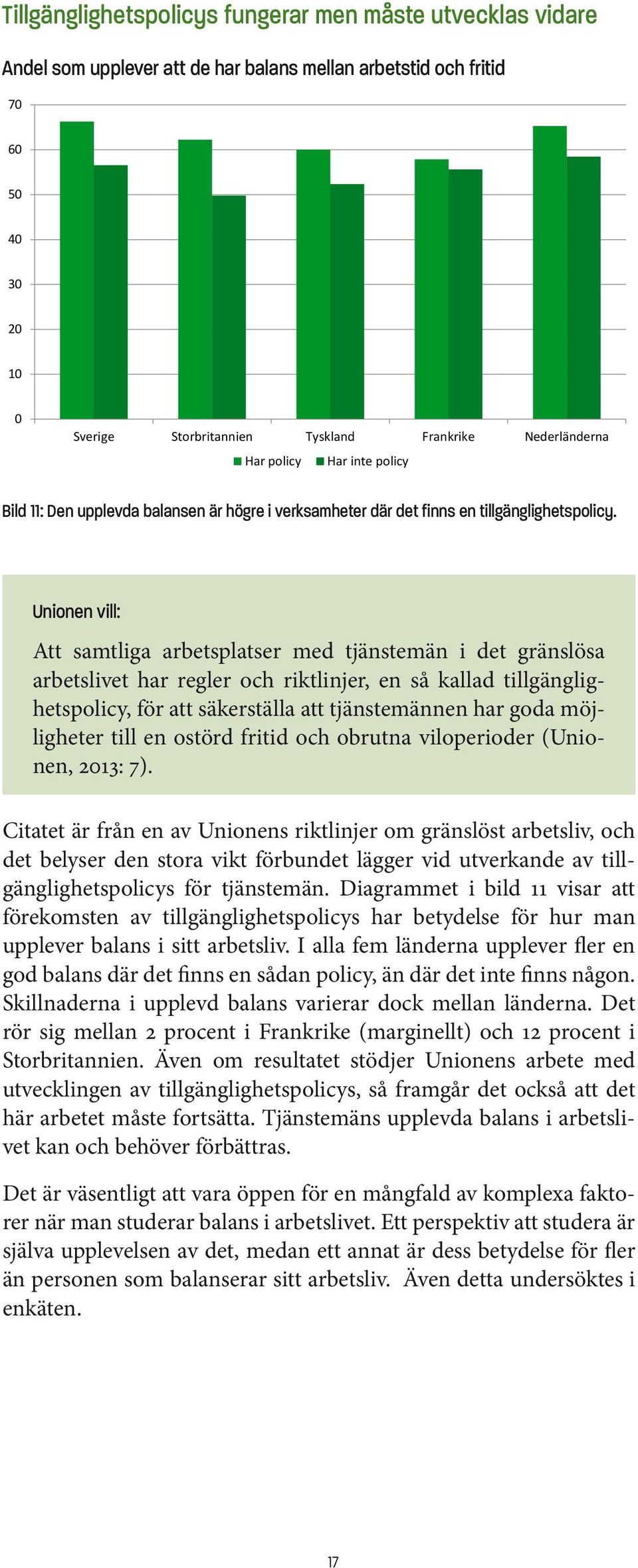 Unionen vill: Att samtliga arbetsplatser med tjänstemän i det gränslösa arbetslivet har regler och riktlinjer, en så kallad tillgänglighetspolicy, för att säkerställa att tjänstemännen har goda