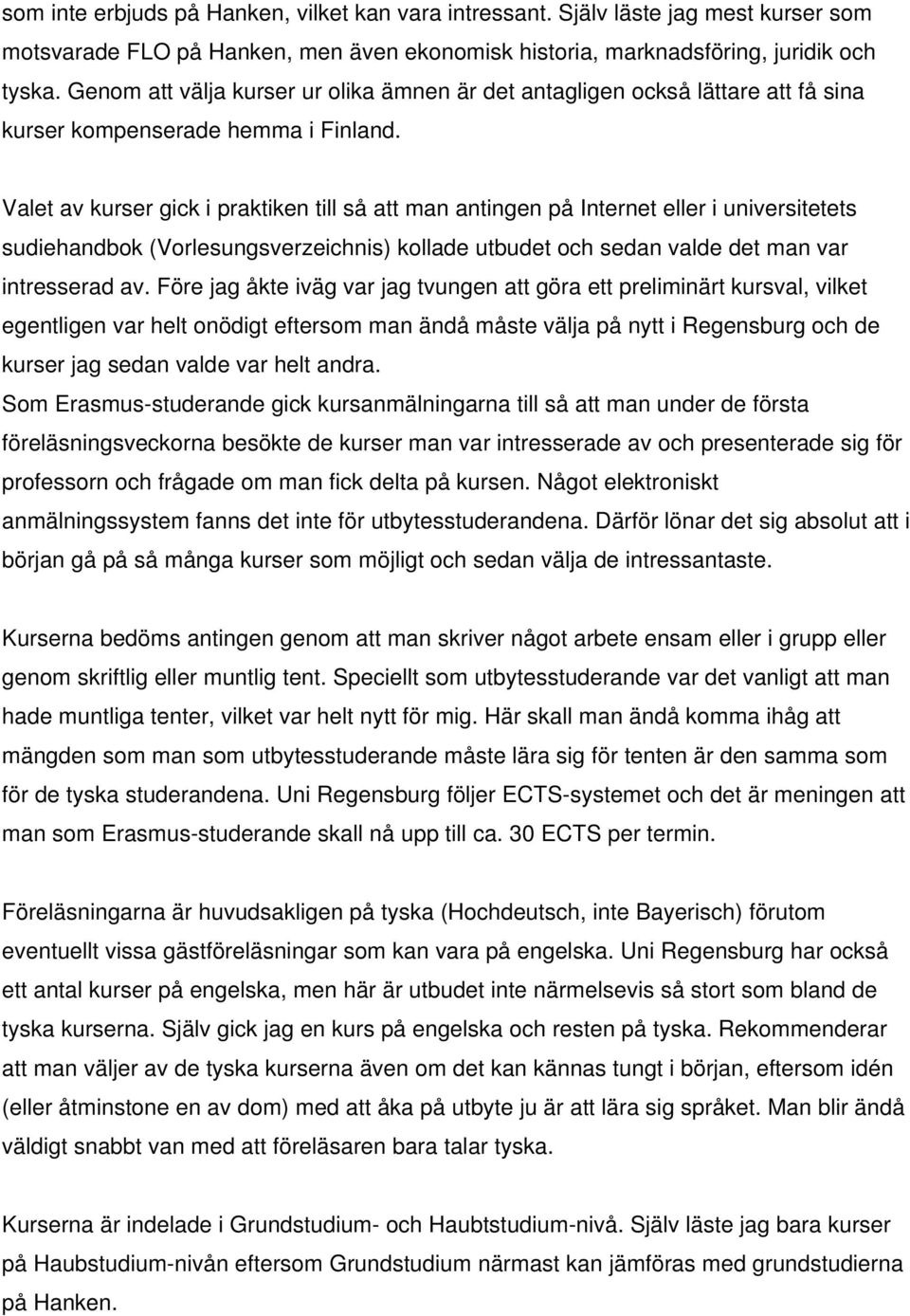 Valet av kurser gick i praktiken till så att man antingen på Internet eller i universitetets sudiehandbok (Vorlesungsverzeichnis) kollade utbudet och sedan valde det man var intresserad av.