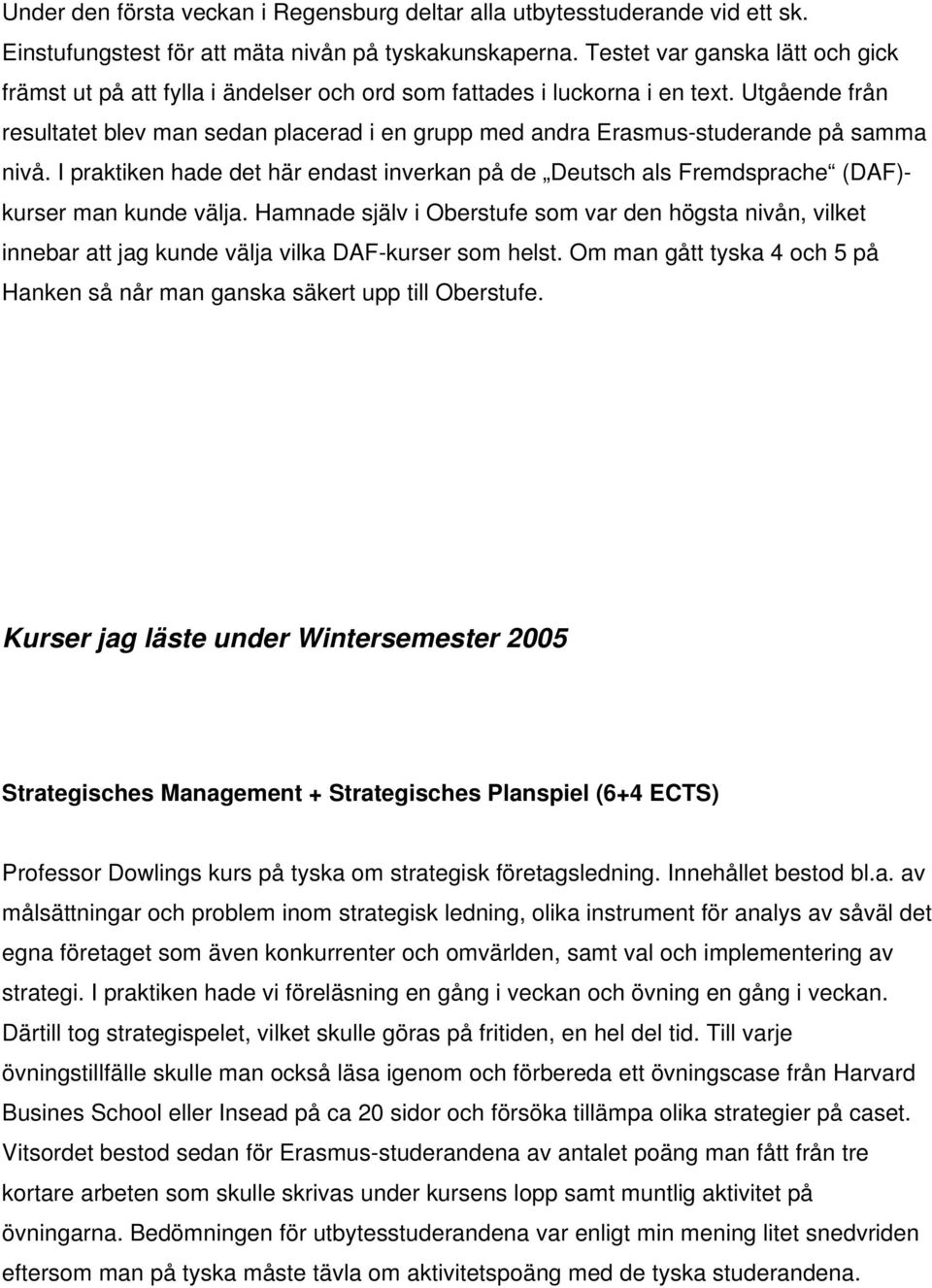 Utgående från resultatet blev man sedan placerad i en grupp med andra Erasmus-studerande på samma nivå.