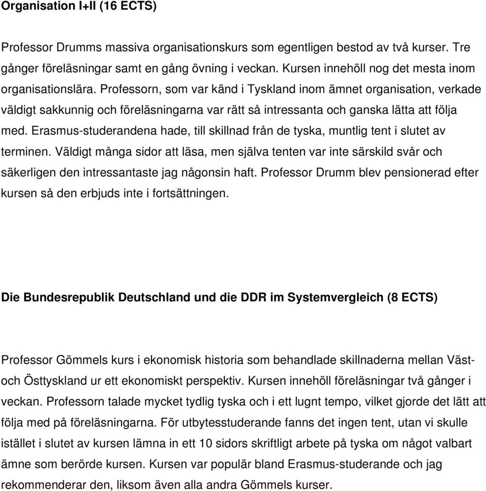 Professorn, som var känd i Tyskland inom ämnet organisation, verkade väldigt sakkunnig och föreläsningarna var rätt så intressanta och ganska lätta att följa med.