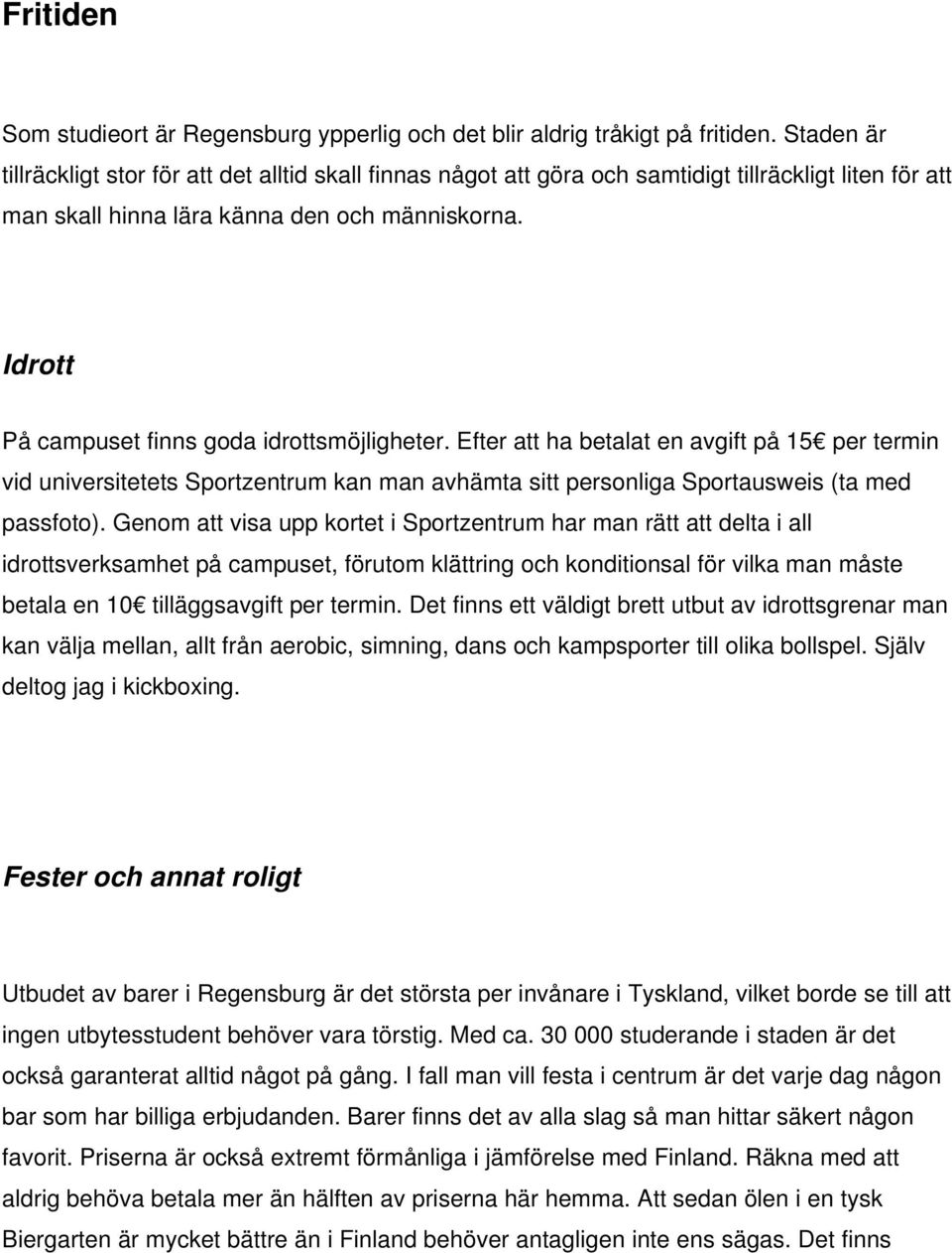 Idrott På campuset finns goda idrottsmöjligheter. Efter att ha betalat en avgift på 15 per termin vid universitetets Sportzentrum kan man avhämta sitt personliga Sportausweis (ta med passfoto).