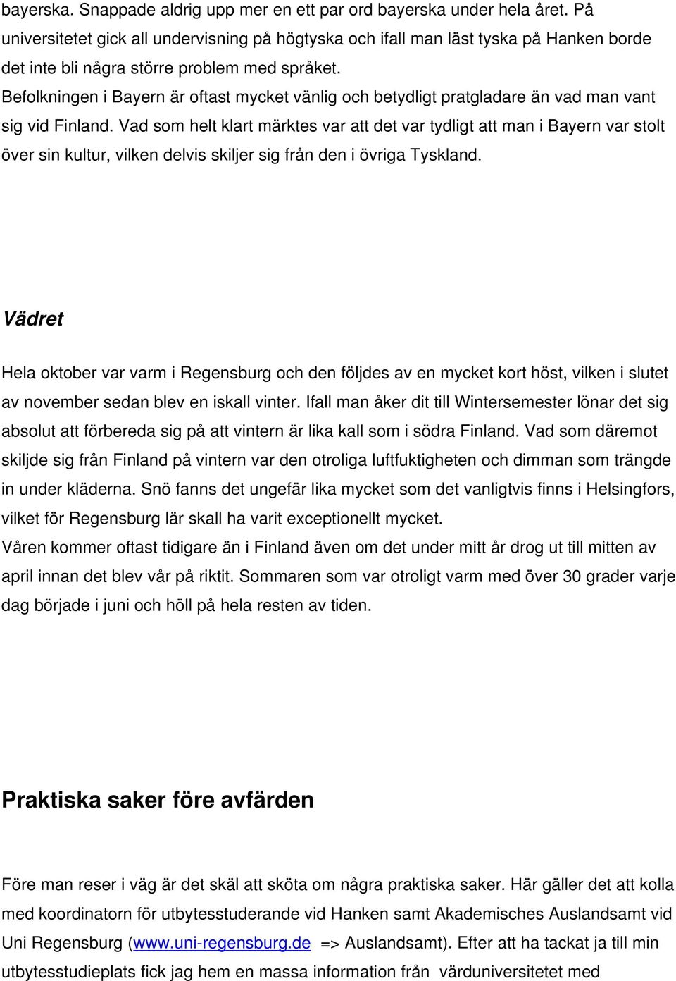 Befolkningen i Bayern är oftast mycket vänlig och betydligt pratgladare än vad man vant sig vid Finland.