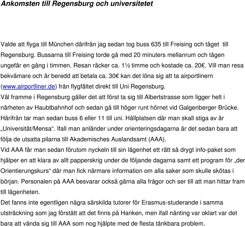 30 kan det löna sig att ta airportlinern (www.airportliner.de) från flygfältet direkt till Uni Regensburg.
