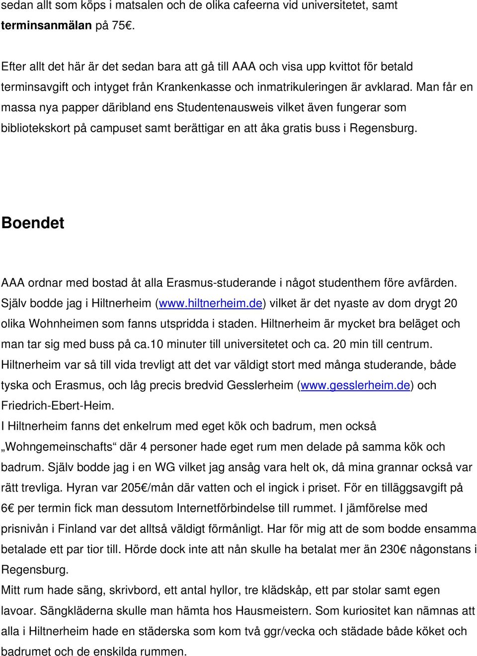 Man får en massa nya papper däribland ens Studentenausweis vilket även fungerar som bibliotekskort på campuset samt berättigar en att åka gratis buss i Regensburg.