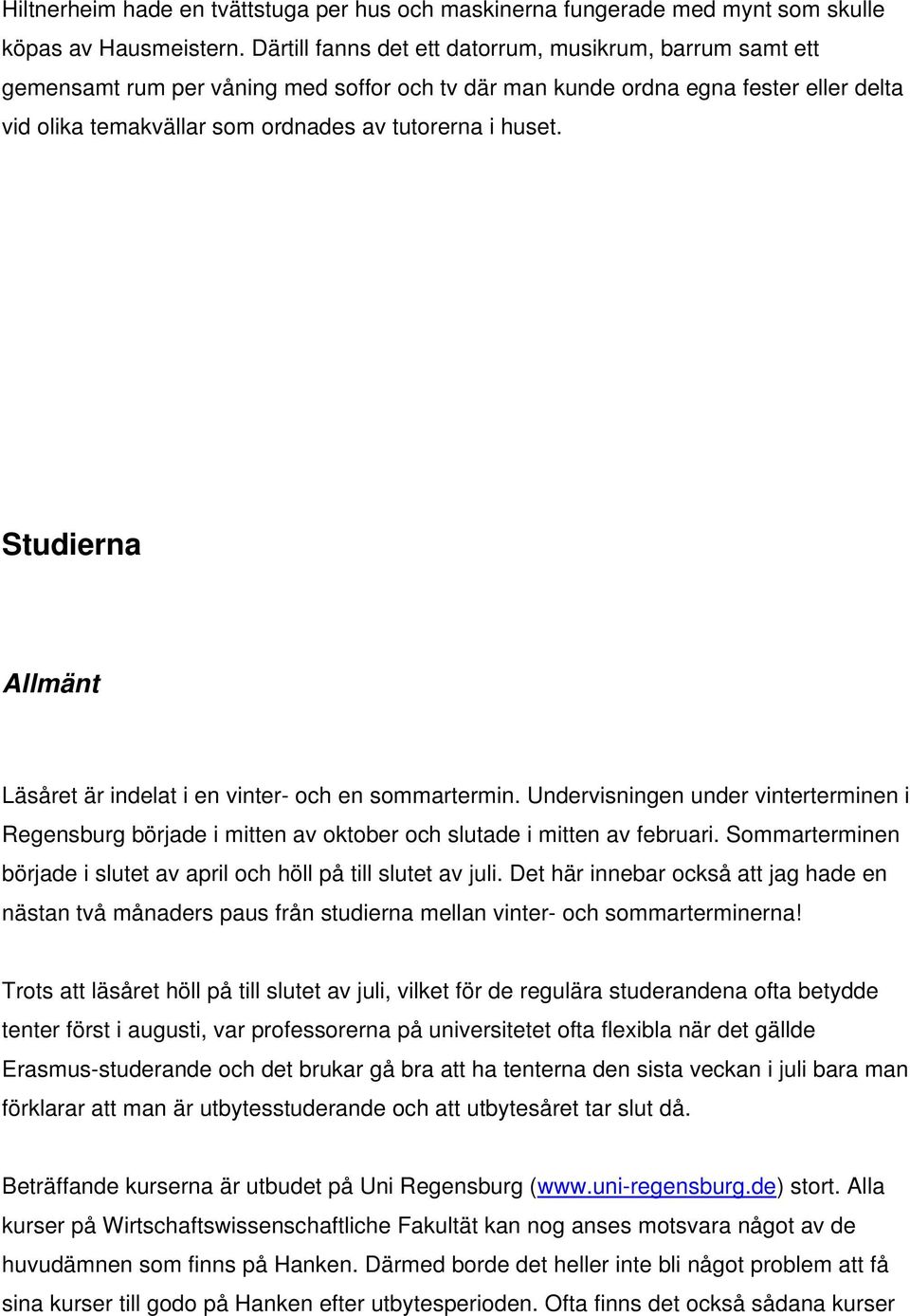 huset. Studierna Allmänt Läsåret är indelat i en vinter- och en sommartermin. Undervisningen under vinterterminen i Regensburg började i mitten av oktober och slutade i mitten av februari.