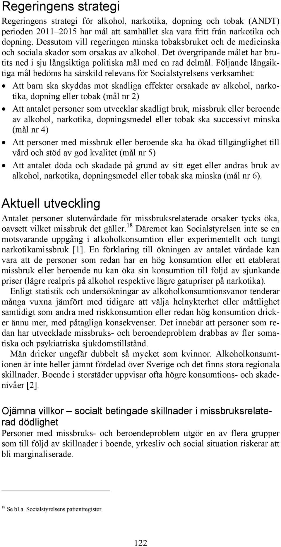 Följande långsiktiga mål bedöms ha särskild relevans för Socialstyrelsens verksamhet: Att barn ska skyddas mot skadliga effekter orsakade av alkohol, narkotika, dopning eller tobak (mål nr 2) Att