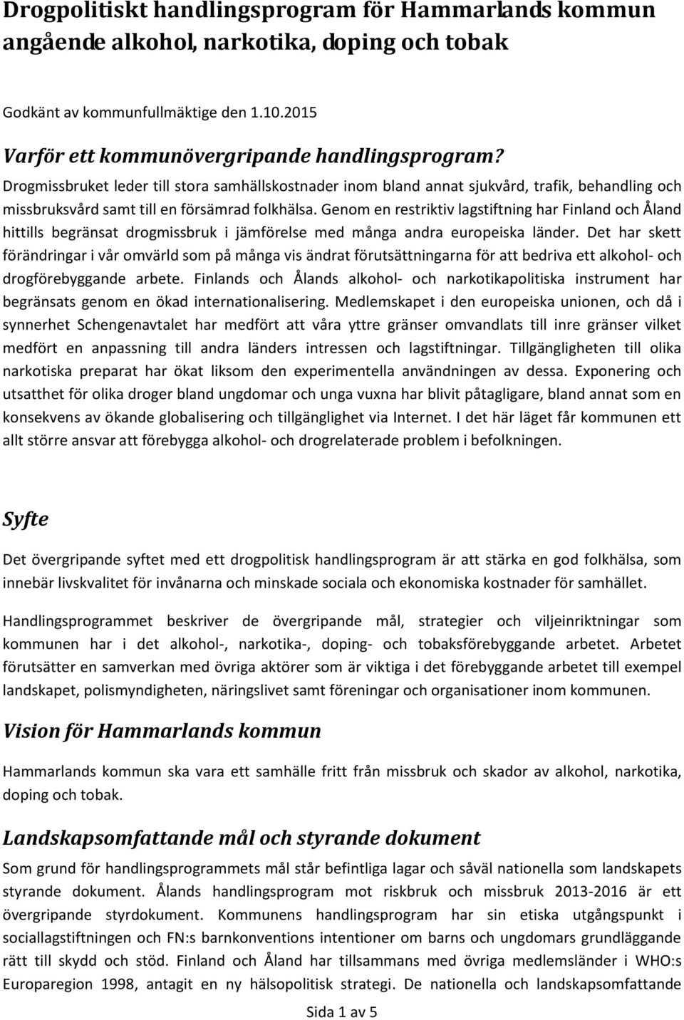 Genom en restriktiv lagstiftning har Finland och Åland hittills begränsat drogmissbruk i jämförelse med många andra europeiska länder.