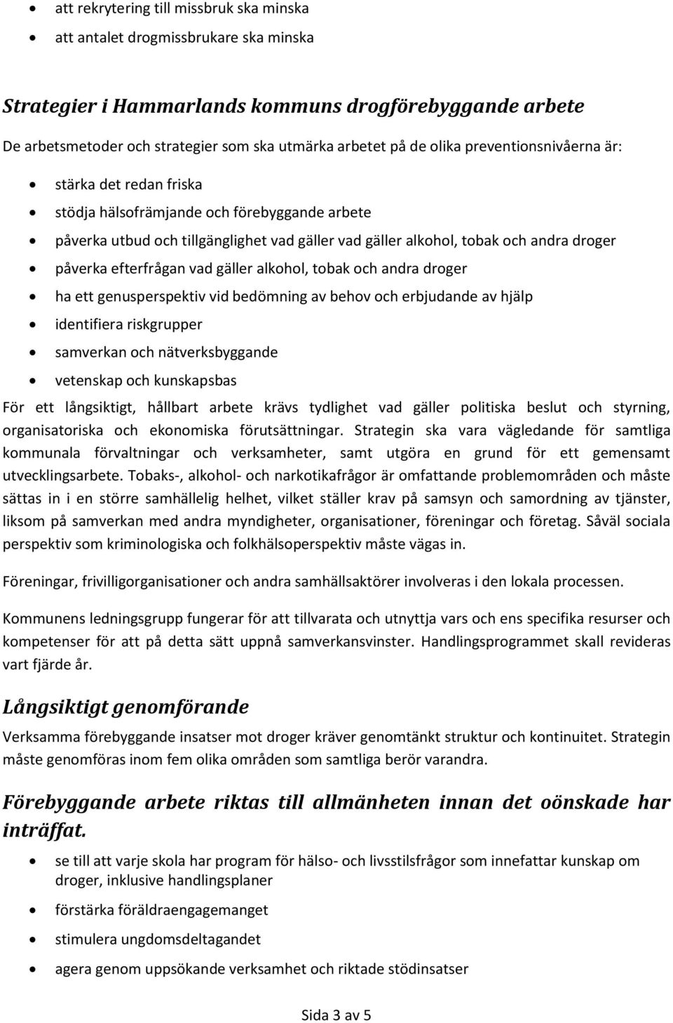 efterfrågan vad gäller alkohol, tobak och andra droger ha ett genusperspektiv vid bedömning av behov och erbjudande av hjälp identifiera riskgrupper samverkan och nätverksbyggande vetenskap och