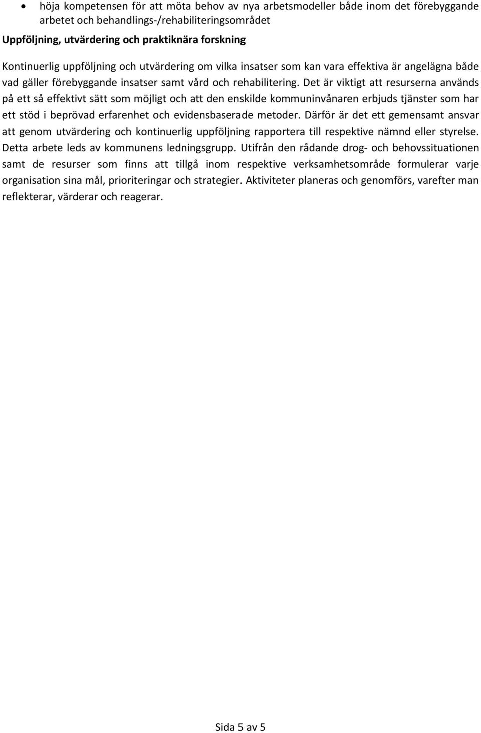 Det är viktigt att resurserna används på ett så effektivt sätt som möjligt och att den enskilde kommuninvånaren erbjuds tjänster som har ett stöd i beprövad erfarenhet och evidensbaserade metoder.