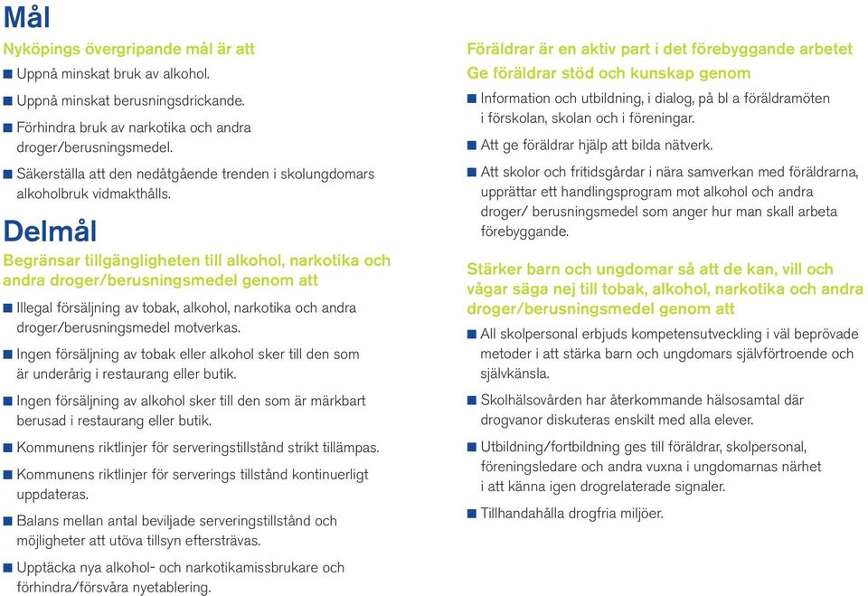 Delmål Begränsar tillgängligheten till alkohol, narkotika och andra droger/berusningsmedel genom att K Illegal försäljning av tobak, alkohol, narkotika och andra droger/berusningsmedel motverkas.