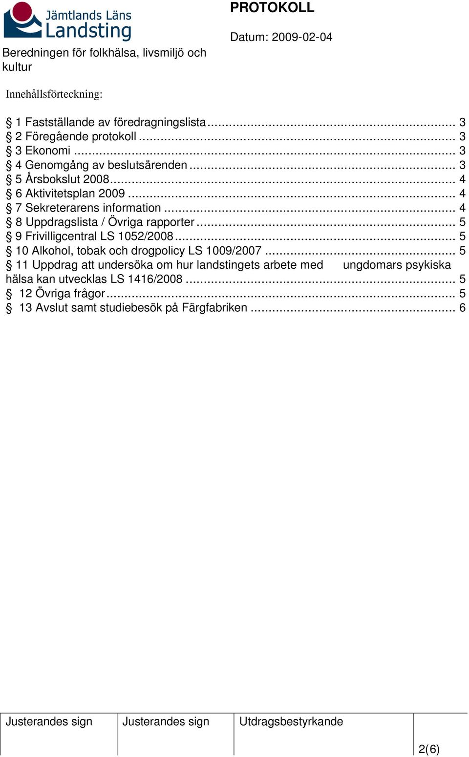 .. 5 9 Frivilligcentral LS 1052/2008... 5 10 Alkohol, tobak och drogpolicy LS 1009/2007.