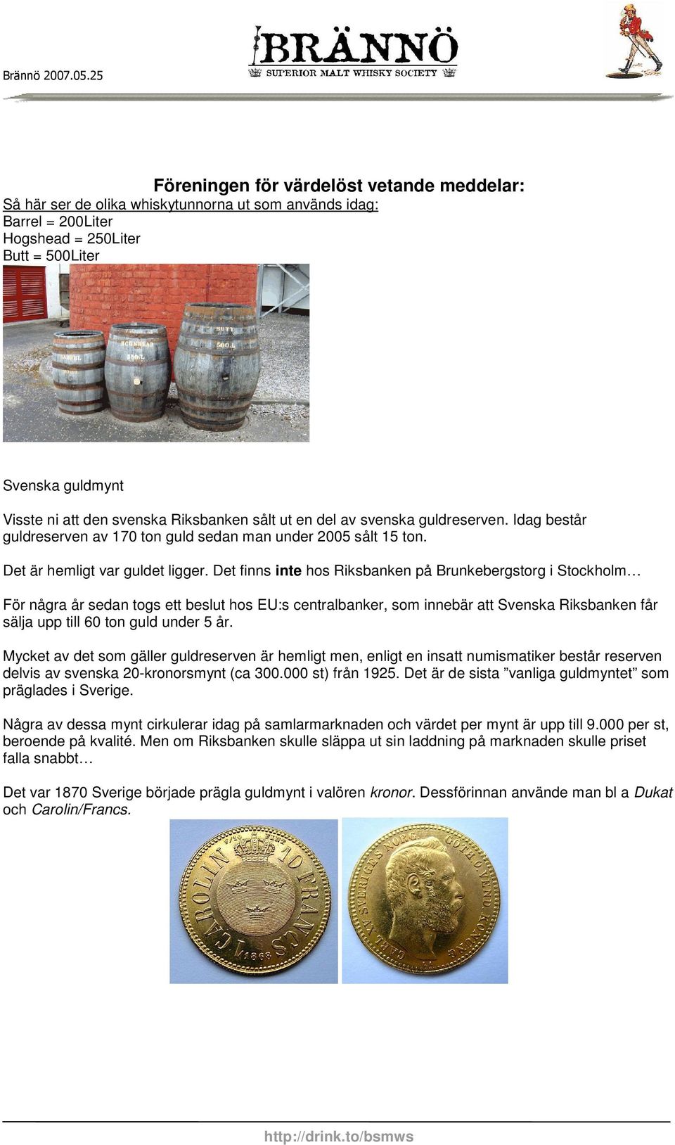 Det finns inte hos Riksbanken på Brunkebergstorg i Stockholm För några år sedan togs ett beslut hos EU:s centralbanker, som innebär att Svenska Riksbanken får sälja upp till 60 ton guld under 5 år.