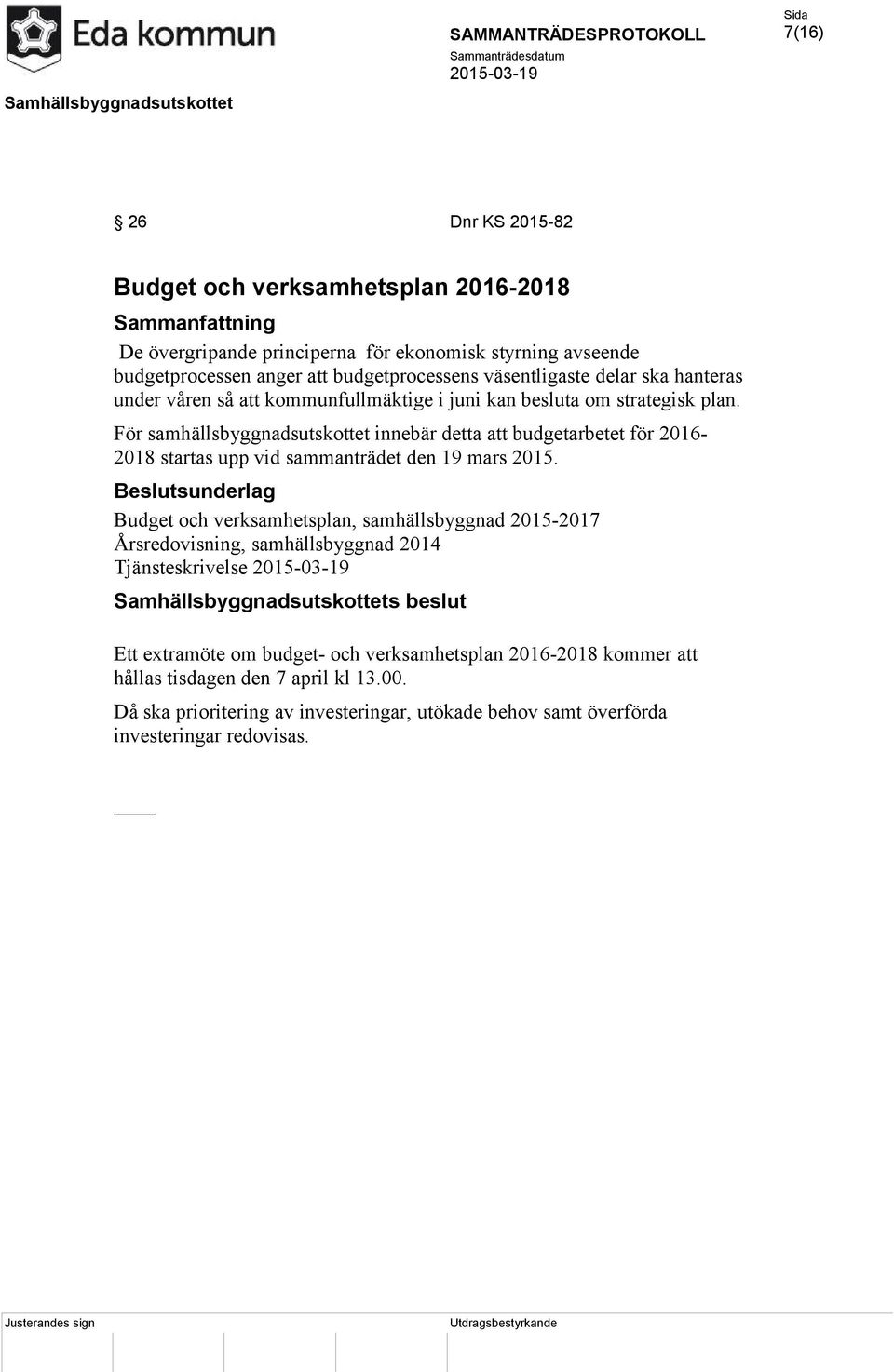 För samhällsbyggnadsutskottet innebär detta att budgetarbetet för 2016-2018 startas upp vid sammanträdet den 19 mars 2015.