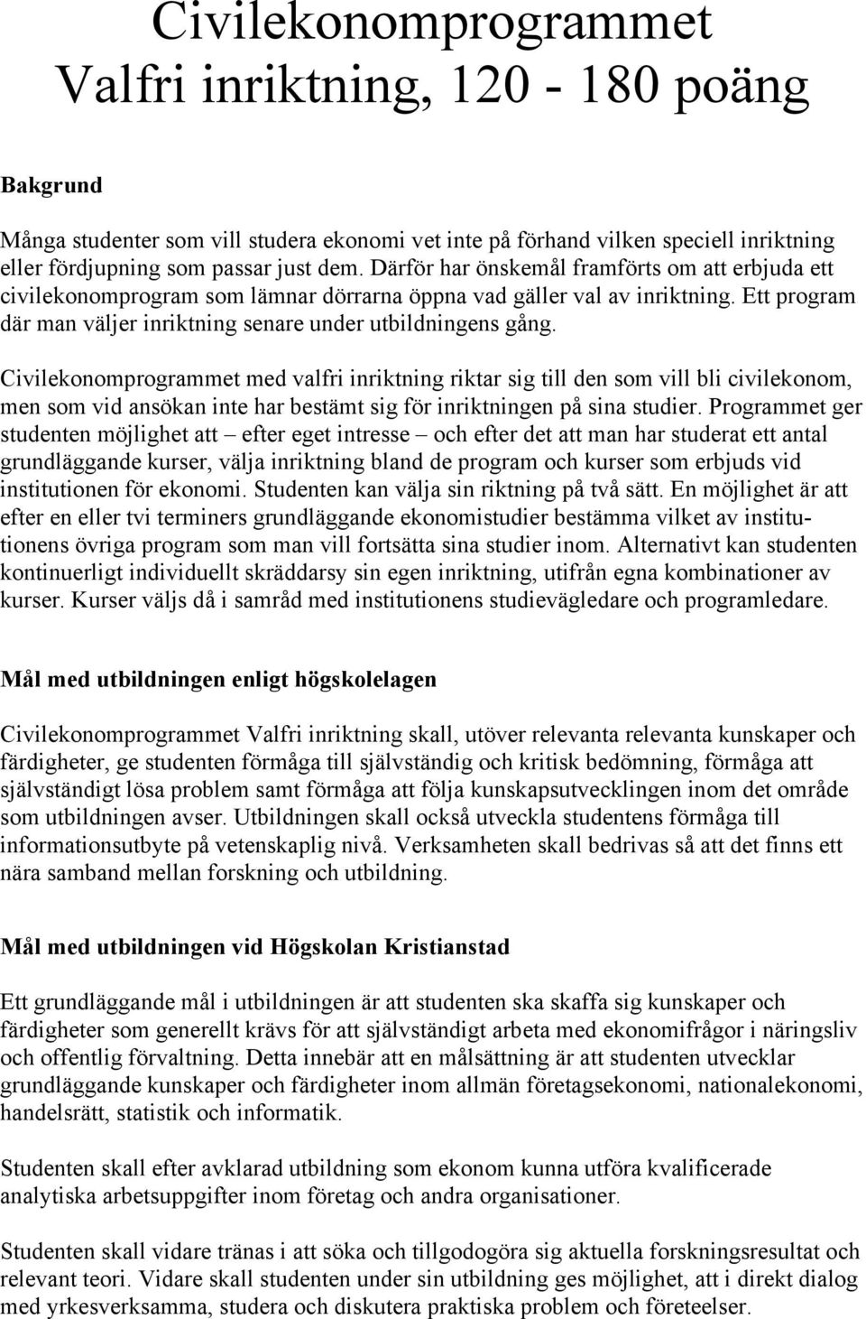Civilekonomprogrammet med valfri inriktning riktar sig till den som vill bli civilekonom, men som vid ansökan inte har bestämt sig för inriktningen på sina studier.