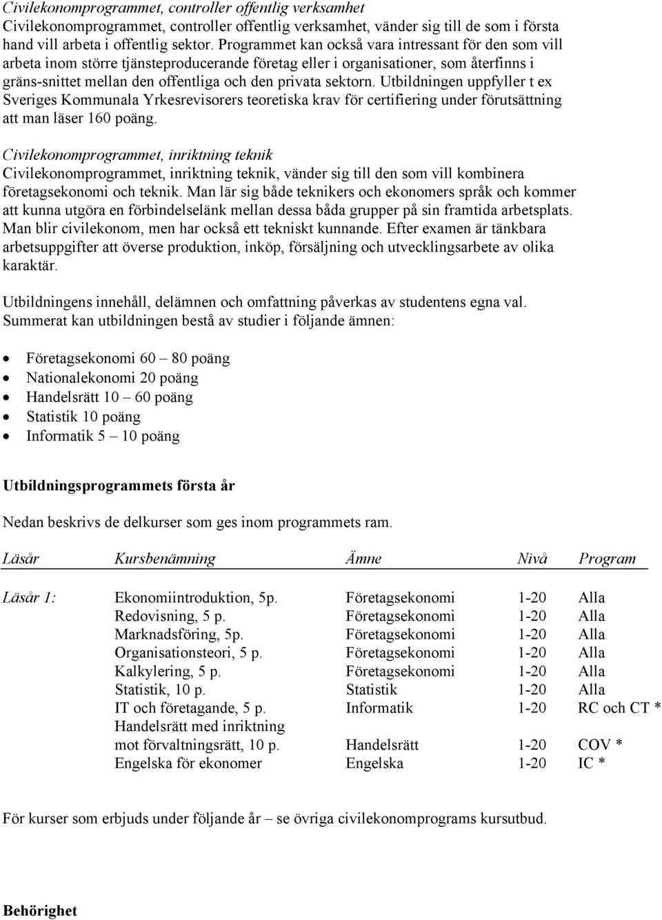 sektorn. Utbildningen uppfyller t ex Sveriges Kommunala Yrkesrevisorers teoretiska krav för certifiering under förutsättning att man läser 160 poäng.