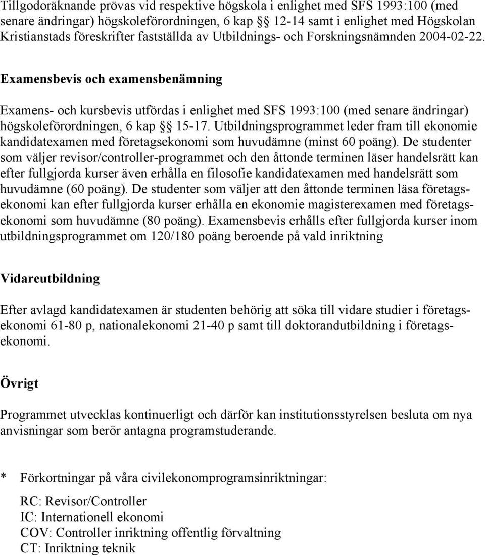 Examensbevis och examensbenämning Examens- och kursbevis utfördas i enlighet med SFS 1993:100 (med senare ändringar) högskoleförordningen, 6 kap 15-17.