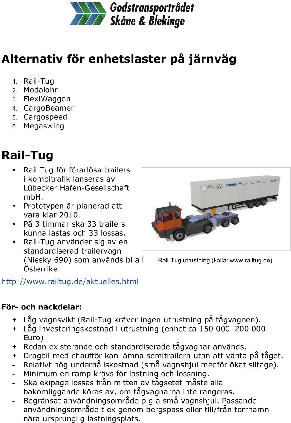 På 3 timmar ska 33 trailers kunna lastas och 33 lossas. Rail-Tug använder sig av en standardiserad trailervagn (Niesky 690) som används bl a i Österrike. http://www.railtug.de/aktuelles.