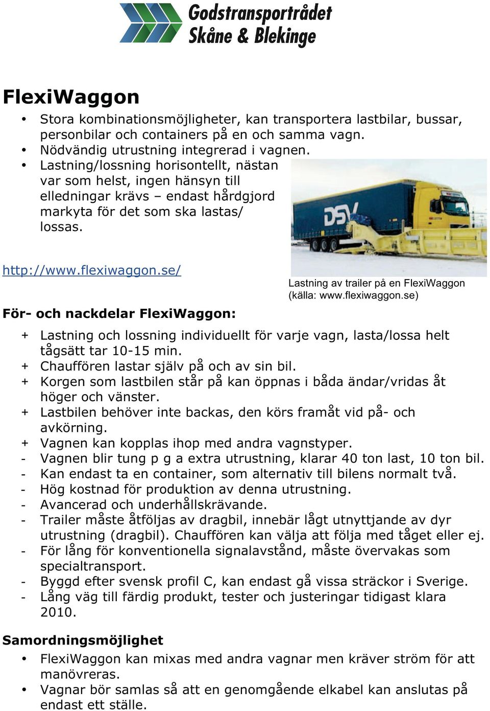 se/ För- och nackdelar FlexiWaggon: Lastning av trailer på en FlexiWaggon (källa: www.flexiwaggon.se) + Lastning och lossning individuellt för varje vagn, lasta/lossa helt tågsätt tar 10-15 min.